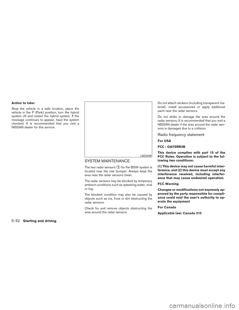 NISSAN ROGUE HYBRID 2017 2.G Owners Manual Action to take:
Stop the vehicle in a safe location, place the
vehicle in the P (Park) position, turn the hybrid
system off and restart the hybrid system. If the
message continues to appear, have the NISSAN ROGUE HYBRID 2017 2.G Owners Manual Action to take:
Stop the vehicle in a safe location, place the
vehicle in the P (Park) position, turn the hybrid
system off and restart the hybrid system. If the
message continues to appear, have the