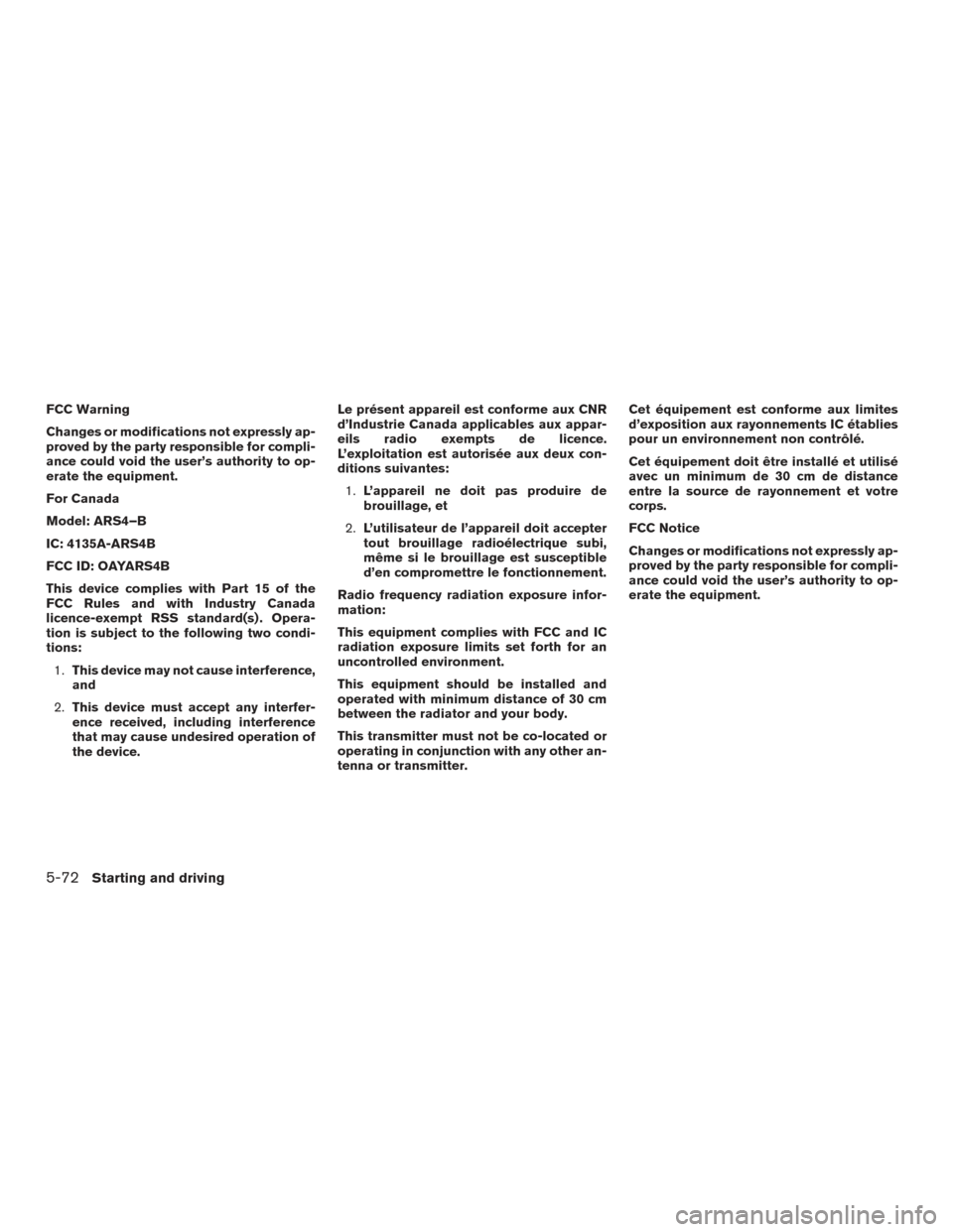 NISSAN ROGUE HYBRID 2017 2.G Owners Manual FCC Warning
Changes or modifications not expressly ap-
proved by the party responsible for compli-
ance could void the user’s authority to op-
erate the equipment.
For Canada
Model: ARS4–B
IC: 413