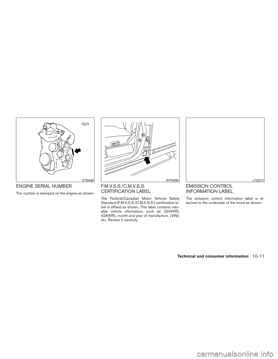 NISSAN ROGUE HYBRID 2017 2.G Owners Manual ENGINE SERIAL NUMBER
The number is stamped on the engine as shown.
F.M.V.S.S./C.M.V.S.S.
CERTIFICATION LABEL
The Federal/Canadian Motor Vehicle Safety
Standard (F.M.V.S.S./C.M.V.S.S.) certification la