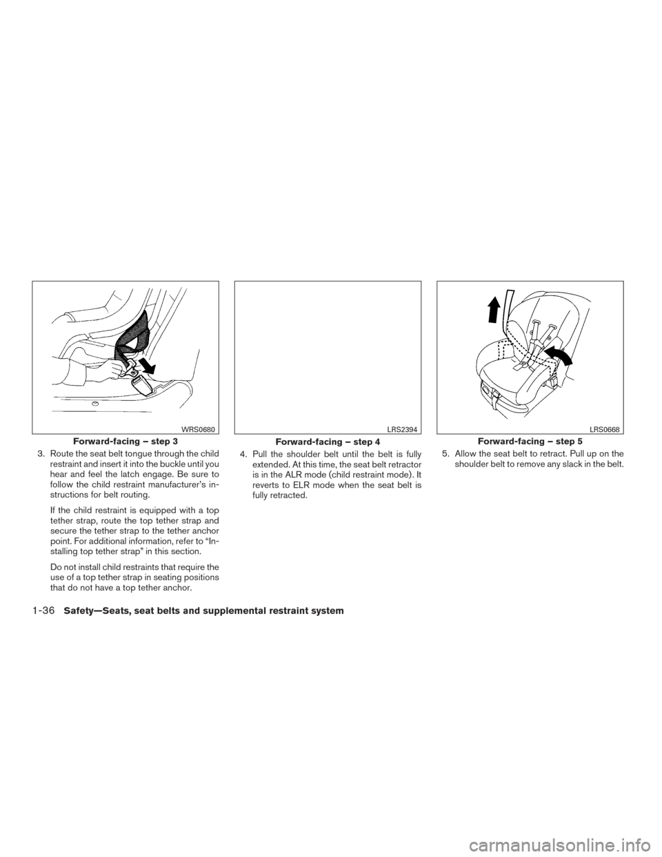 NISSAN ROGUE HYBRID 2017 2.G Owners Manual 3. Route the seat belt tongue through the childrestraint and insert it into the buckle until you
hear and feel the latch engage. Be sure to
follow the child restraint manufacturer’s in-
structions f