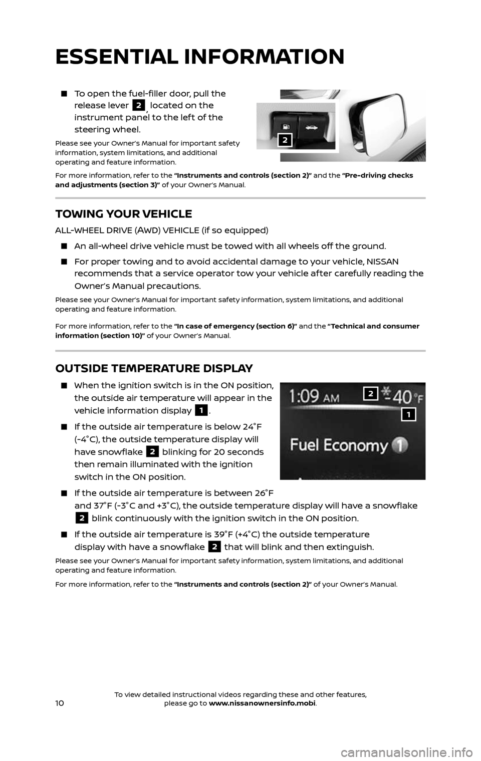 NISSAN ROGUE HYBRID 2017 2.G Quick Reference Guide 10
TOWING YOUR VEHICLE
ALL-WHEEL DRIVE (AWD) VEHICLE (if so equipped)
  An all-wheel drive vehicle must be towed with all wheels off the ground.
    For proper towing and to avoid accidental damage to