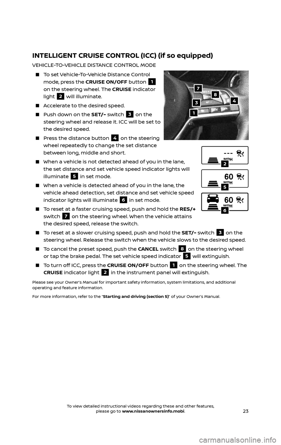 NISSAN ROGUE HYBRID 2017 2.G Quick Reference Guide 23
INTELLIGENT CRUISE CONTROL (ICC) (if so equipped)
VEHICLE-TO-VEHICLE DISTANCE CONTROL MODE
To set Vehicle-To-Vehicle Distance Control
mode, press the CRUISE ON/OFF button 1
on the steering wh NISSAN ROGUE HYBRID 2017 2.G Quick Reference Guide 23
INTELLIGENT CRUISE CONTROL (ICC) (if so equipped)
VEHICLE-TO-VEHICLE DISTANCE CONTROL MODE
To set Vehicle-To-Vehicle Distance Control
mode, press the CRUISE ON/OFF button 1
on the steering wh
