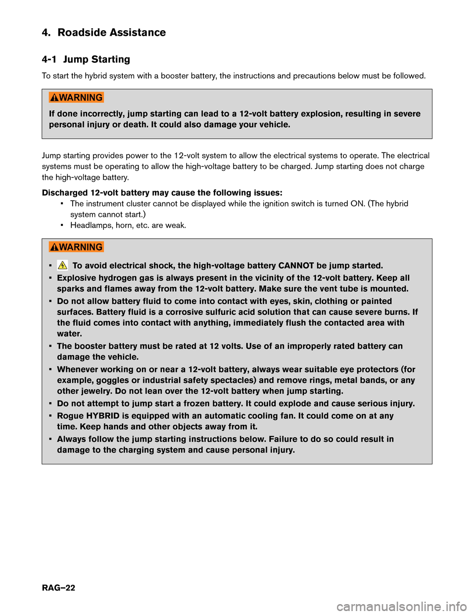 NISSAN ROGUE HYBRID 2017 2.G Roadside Assistance Guide 4. Roadside Assistance
4-1
Jump Starting
To start the hybrid system with a booster battery, the instructions and precautions below must be followed. If done incorrectly, jump starting can lead to a 12 NISSAN ROGUE HYBRID 2017 2.G Roadside Assistance Guide 4. Roadside Assistance
4-1
Jump Starting
To start the hybrid system with a booster battery, the instructions and precautions below must be followed. If done incorrectly, jump starting can lead to a 12
