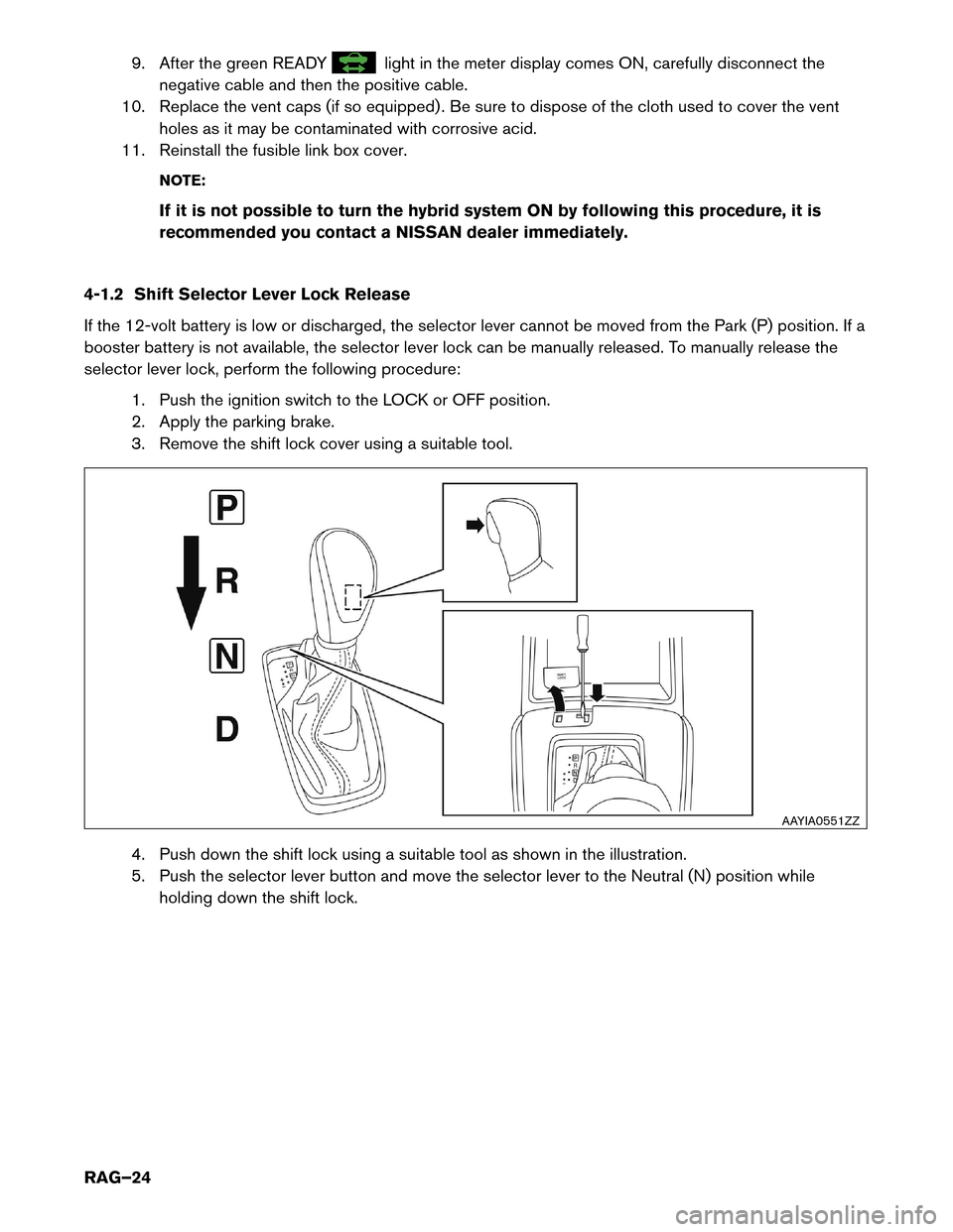 NISSAN ROGUE HYBRID 2017 2.G Roadside Assistance Guide 9. After the green READY light in the meter display comes ON, carefully disconnect the
negative
cable and then the positive cable.
10. Replace the vent caps (if so equipped) . Be sure to dispose of th NISSAN ROGUE HYBRID 2017 2.G Roadside Assistance Guide 9. After the green READY light in the meter display comes ON, carefully disconnect the
negative
cable and then the positive cable.
10. Replace the vent caps (if so equipped) . Be sure to dispose of th