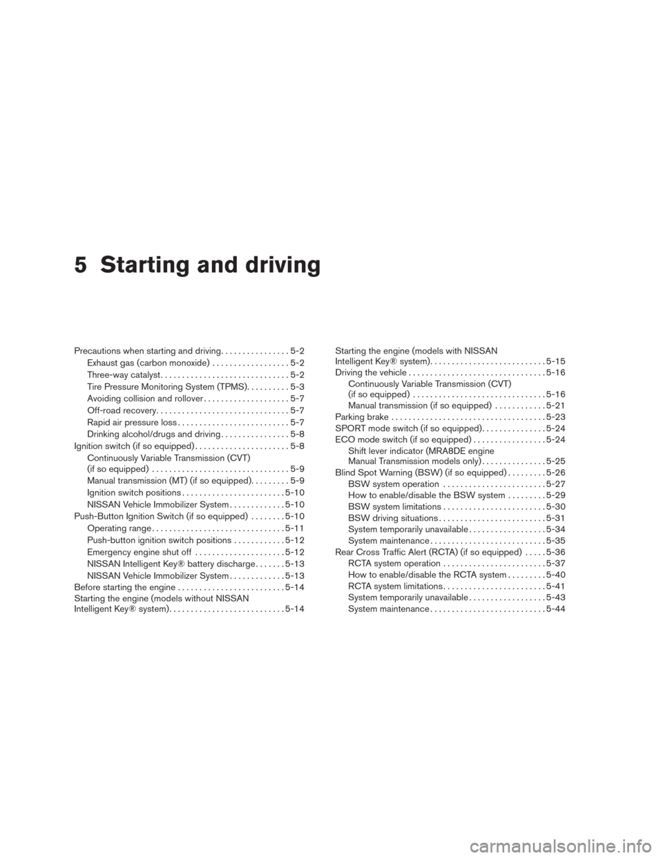 NISSAN SENTRA 2017 B17 / 7.G Owners Manual 5 Starting and driving
Precautions when starting and driving................5-2
Exhaust gas (carbon monoxide) ..................5-2
Three-way catalyst ..............................5-2
Tire Pressure M