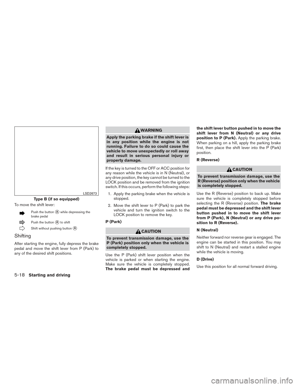 NISSAN SENTRA 2017 B17 / 7.G Owners Manual To move the shift lever:
Push the buttonAwhile depressing the
brake pedal
Push the buttonAto shift
Shift without pushing buttonA
Shifting
After starting the engine, fully depress the brake
pedal an NISSAN SENTRA 2017 B17 / 7.G Owners Manual To move the shift lever:
Push the buttonAwhile depressing the
brake pedal
Push the buttonAto shift
Shift without pushing buttonA
Shifting
After starting the engine, fully depress the brake
pedal an