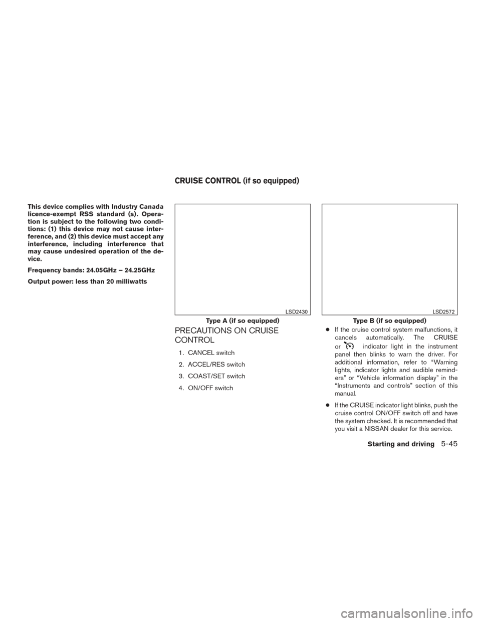 NISSAN SENTRA 2017 B17 / 7.G Owners Manual This device complies with Industry Canada
licence-exempt RSS standard (s) . Opera-
tion is subject to the following two condi-
tions: (1) this device may not cause inter-
ference, and (2) this device 