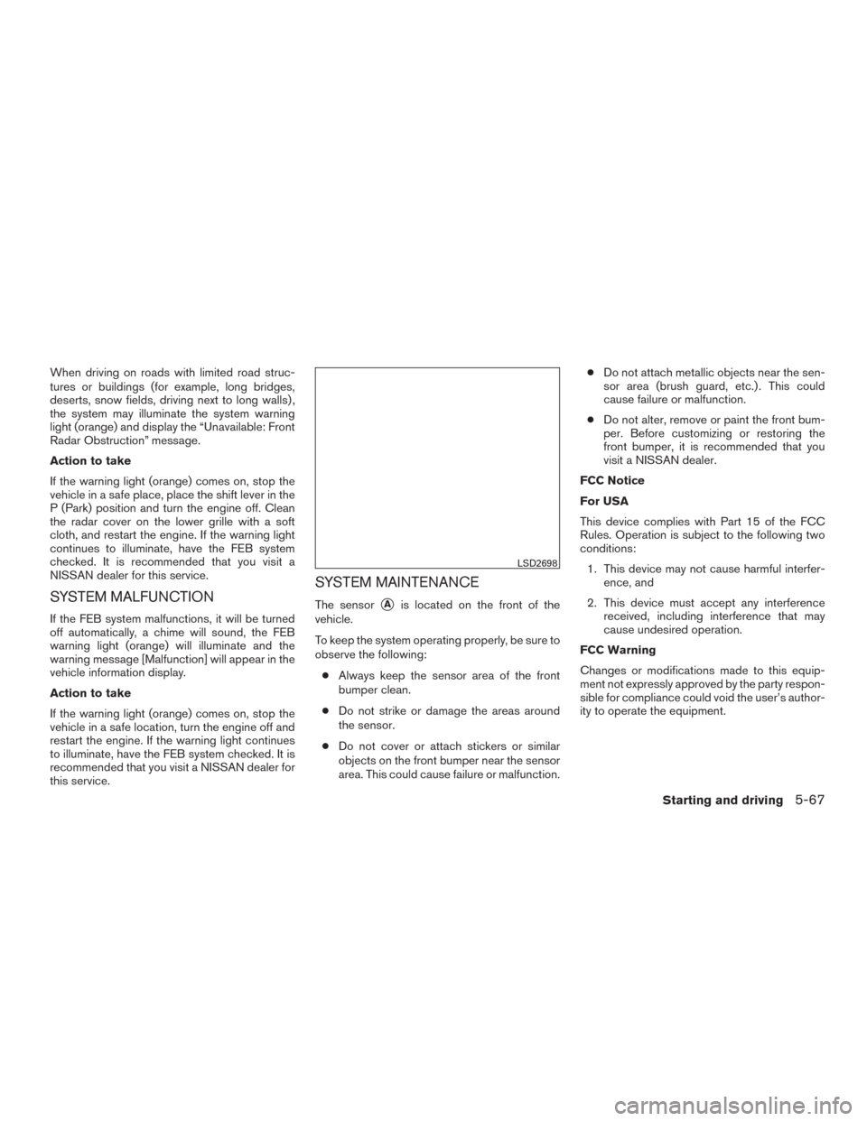 NISSAN SENTRA 2017 B17 / 7.G Owners Manual When driving on roads with limited road struc-
tures or buildings (for example, long bridges,
deserts, snow fields, driving next to long walls) ,
the system may illuminate the system warning
light (or