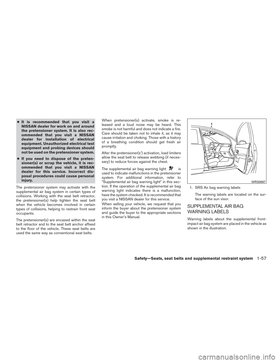 NISSAN SENTRA 2017 B17 / 7.G Owners Manual ●It is recommended that you visit a
NISSAN dealer for work on and around
the pretensioner system. It is also rec-
ommended that you visit a NISSAN
dealer for installation of electrical
equipment. Un