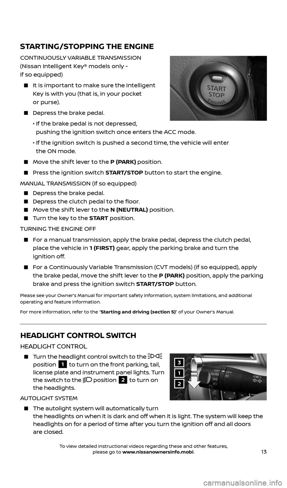 NISSAN SENTRA 2017 B17 / 7.G Quick Reference Guide 13
STARTING/STOPPING THE ENGINE
CONTINUOUSLY VARIABLE TRANSMISSION
(Nissan Intelligent Key® models only -
if so equipped)
It is important to make sure the Intelligent
Key is with you (that NISSAN SENTRA 2017 B17 / 7.G Quick Reference Guide 13
STARTING/STOPPING THE ENGINE
CONTINUOUSLY VARIABLE TRANSMISSION
(Nissan Intelligent Key® models only -
if so equipped)
It is important to make sure the Intelligent
Key is with you (that