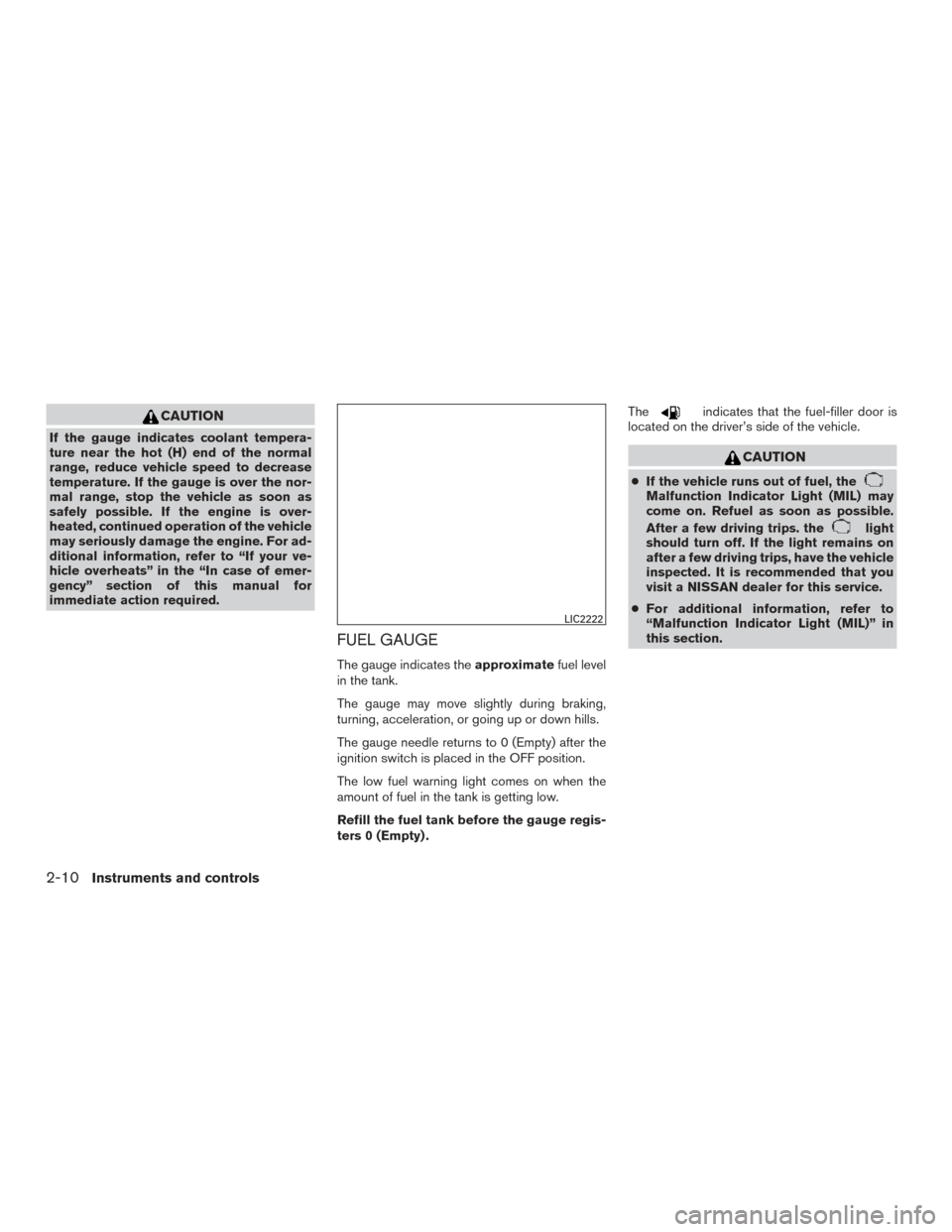 NISSAN TITAN 2017 2.G Owners Manual CAUTION
If the gauge indicates coolant tempera-
ture near the hot (H) end of the normal
range, reduce vehicle speed to decrease
temperature. If the gauge is over the nor-
mal range, stop the vehicle a NISSAN TITAN 2017 2.G Owners Manual CAUTION
If the gauge indicates coolant tempera-
ture near the hot (H) end of the normal
range, reduce vehicle speed to decrease
temperature. If the gauge is over the nor-
mal range, stop the vehicle a