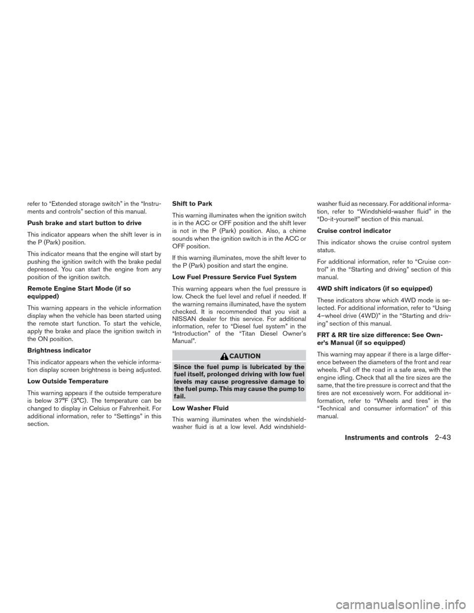 NISSAN TITAN 2017 2.G Owners Manual refer to “Extended storage switch” in the “Instru-
ments and controls” section of this manual.
Push brake and start button to drive
This indicator appears when the shift lever is in
the P (Par NISSAN TITAN 2017 2.G Owners Manual refer to “Extended storage switch” in the “Instru-
ments and controls” section of this manual.
Push brake and start button to drive
This indicator appears when the shift lever is in
the P (Par