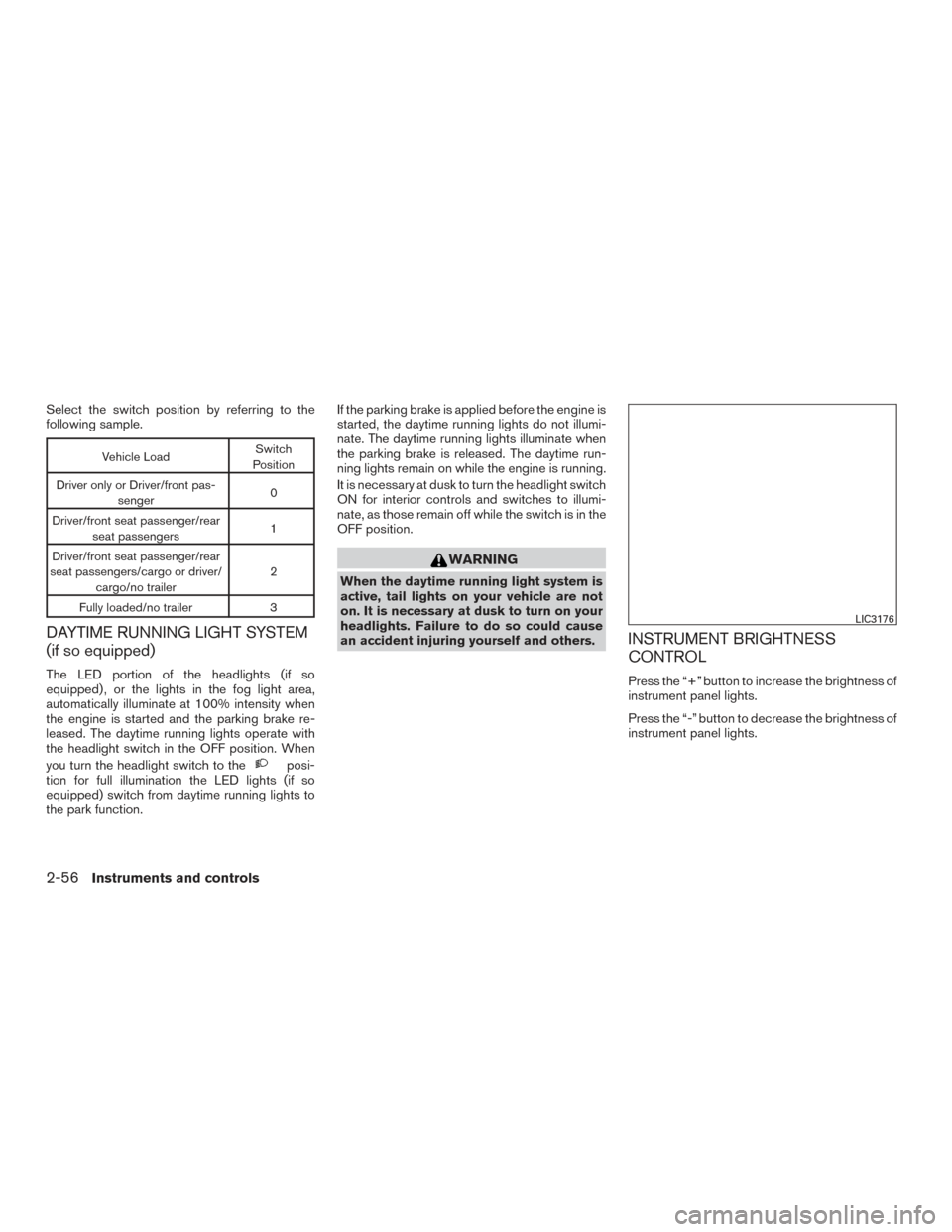 NISSAN TITAN 2017 2.G Owners Manual Select the switch position by referring to the
following sample.
Vehicle LoadSwitch
Position
Driver only or Driver/front pas- senger 0
Driver/front seat passenger/rear seat passengers 1
Driver/front s NISSAN TITAN 2017 2.G Owners Manual Select the switch position by referring to the
following sample.
Vehicle LoadSwitch
Position
Driver only or Driver/front pas- senger 0
Driver/front seat passenger/rear seat passengers 1
Driver/front s