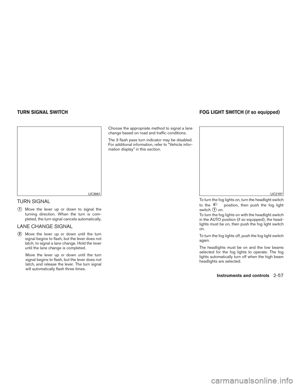 NISSAN TITAN 2017 2.G Owners Manual TURN SIGNAL
1Move the lever up or down to signal the
turning direction. When the turn is com-
pleted, the turn signal cancels automatically.
LANE CHANGE SIGNAL
2Move the lever up or down until the t NISSAN TITAN 2017 2.G Owners Manual TURN SIGNAL
1Move the lever up or down to signal the
turning direction. When the turn is com-
pleted, the turn signal cancels automatically.
LANE CHANGE SIGNAL
2Move the lever up or down until the t