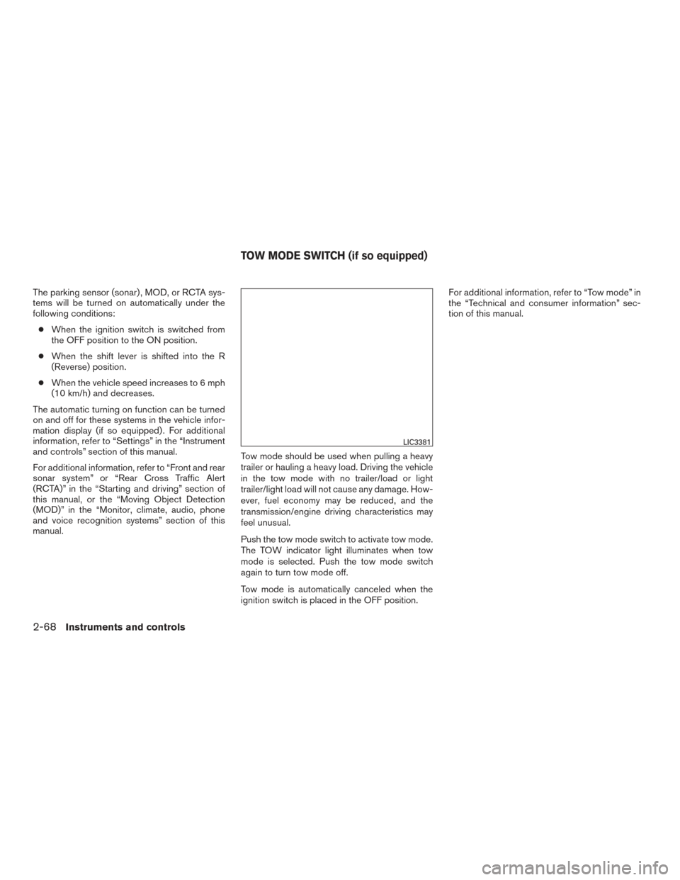 NISSAN TITAN 2017 2.G Owners Manual The parking sensor (sonar) , MOD, or RCTA sys-
tems will be turned on automatically under the
following conditions:● When the ignition switch is switched from
the OFF position to the ON position.
NISSAN TITAN 2017 2.G Owners Manual The parking sensor (sonar) , MOD, or RCTA sys-
tems will be turned on automatically under the
following conditions:● When the ignition switch is switched from
the OFF position to the ON position.