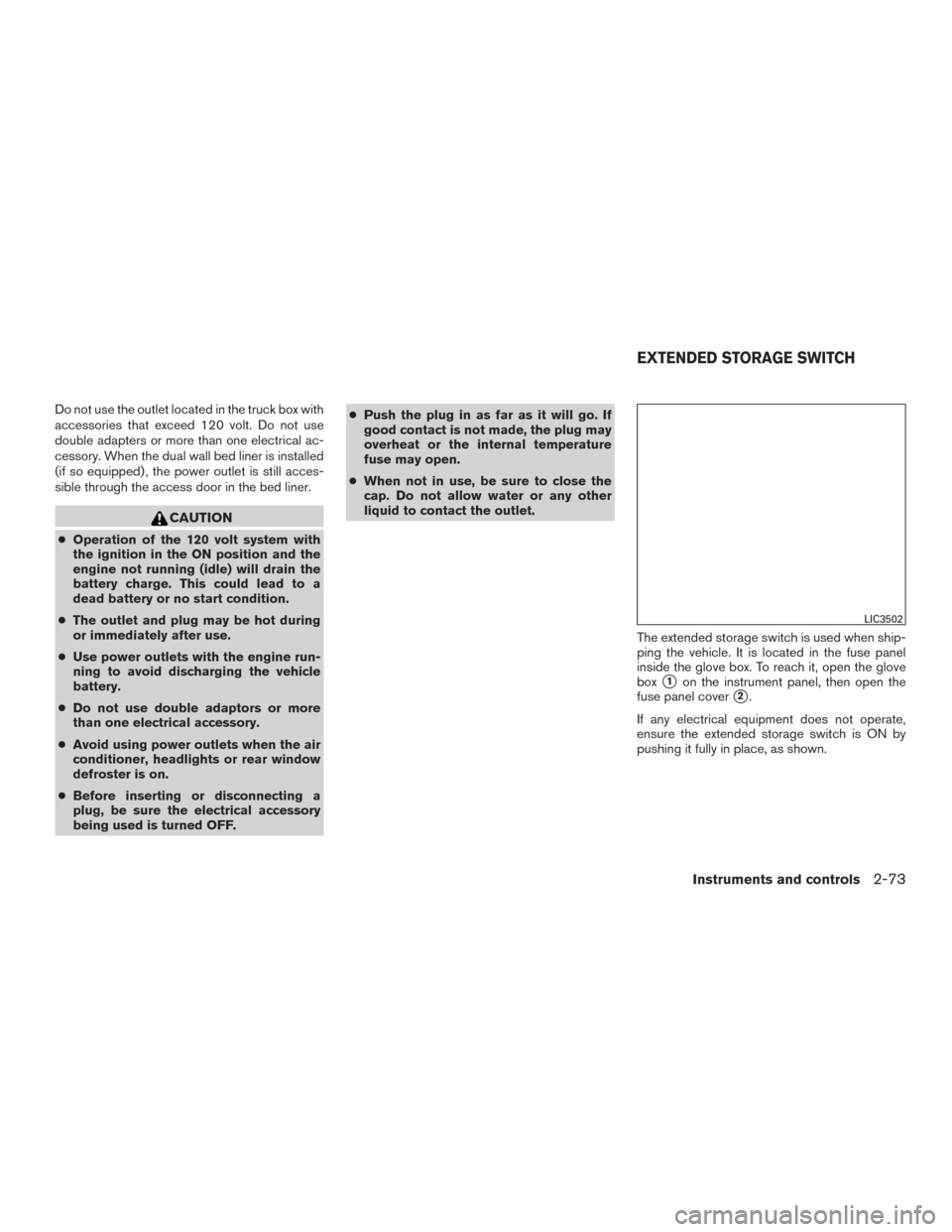 NISSAN TITAN 2017 2.G Owners Manual Do not use the outlet located in the truck box with
accessories that exceed 120 volt. Do not use
double adapters or more than one electrical ac-
cessory. When the dual wall bed liner is installed
(if NISSAN TITAN 2017 2.G Owners Manual Do not use the outlet located in the truck box with
accessories that exceed 120 volt. Do not use
double adapters or more than one electrical ac-
cessory. When the dual wall bed liner is installed
(if