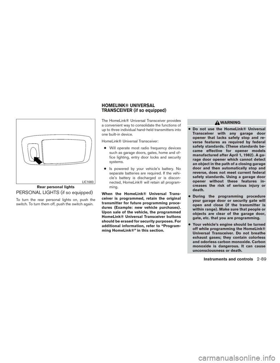 NISSAN TITAN 2017 2.G Owners Manual PERSONAL LIGHTS (if so equipped)
To turn the rear personal lights on, push the
switch. To turn them off, push the switch again.The HomeLink® Universal Transceiver provides
a convenient way to consoli NISSAN TITAN 2017 2.G Owners Manual PERSONAL LIGHTS (if so equipped)
To turn the rear personal lights on, push the
switch. To turn them off, push the switch again.The HomeLink® Universal Transceiver provides
a convenient way to consoli