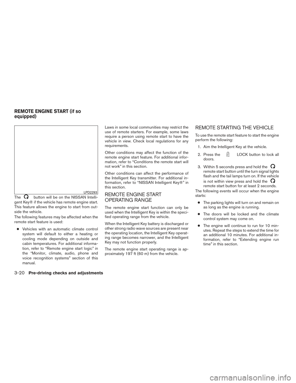 NISSAN TITAN 2017 2.G Owners Manual Thebutton will be on the NISSAN Intelli-
gent Key® if the vehicle has remote engine start.
This feature allows the engine to start from out-
side the vehicle.
The following features may be affected w NISSAN TITAN 2017 2.G Owners Manual Thebutton will be on the NISSAN Intelli-
gent Key® if the vehicle has remote engine start.
This feature allows the engine to start from out-
side the vehicle.
The following features may be affected w