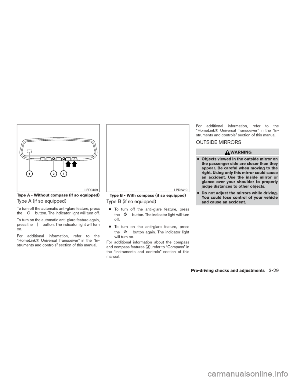 NISSAN TITAN 2017 2.G Owners Manual Type A (if so equipped)
To turn off the automatic anti-glare feature, press
the O button. The indicator light will turn off.
To turn on the automatic anti-glare feature again,
press the | button. The NISSAN TITAN 2017 2.G Owners Manual Type A (if so equipped)
To turn off the automatic anti-glare feature, press
the O button. The indicator light will turn off.
To turn on the automatic anti-glare feature again,
press the | button. The