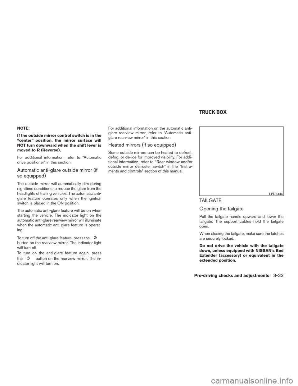 NISSAN TITAN 2017 2.G Owners Manual NOTE:
If the outside mirror control switch is in the
“center” position, the mirror surface will
NOT turn downward when the shift lever is
moved to R (Reverse) .
For additional information, refer t NISSAN TITAN 2017 2.G Owners Manual NOTE:
If the outside mirror control switch is in the
“center” position, the mirror surface will
NOT turn downward when the shift lever is
moved to R (Reverse) .
For additional information, refer t