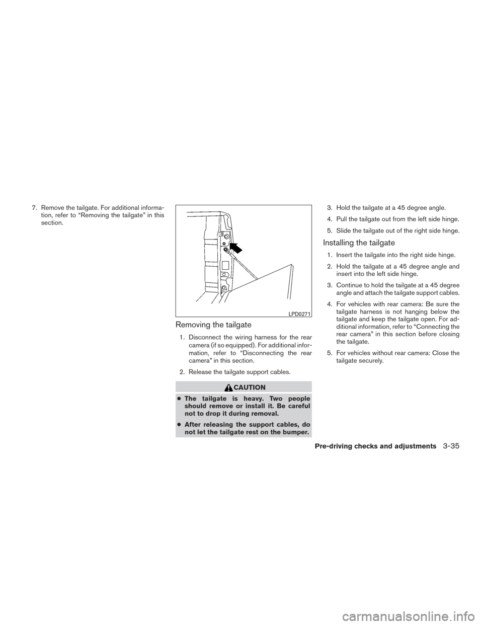 NISSAN TITAN 2017 2.G Owners Manual 7. Remove the tailgate. For additional informa-tion, refer to “Removing the tailgate” in this
section.
Removing the tailgate
1. Disconnect the wiring harness for the rear
camera (if so equipped) . NISSAN TITAN 2017 2.G Owners Manual 7. Remove the tailgate. For additional informa-tion, refer to “Removing the tailgate” in this
section.
Removing the tailgate
1. Disconnect the wiring harness for the rear
camera (if so equipped) .
