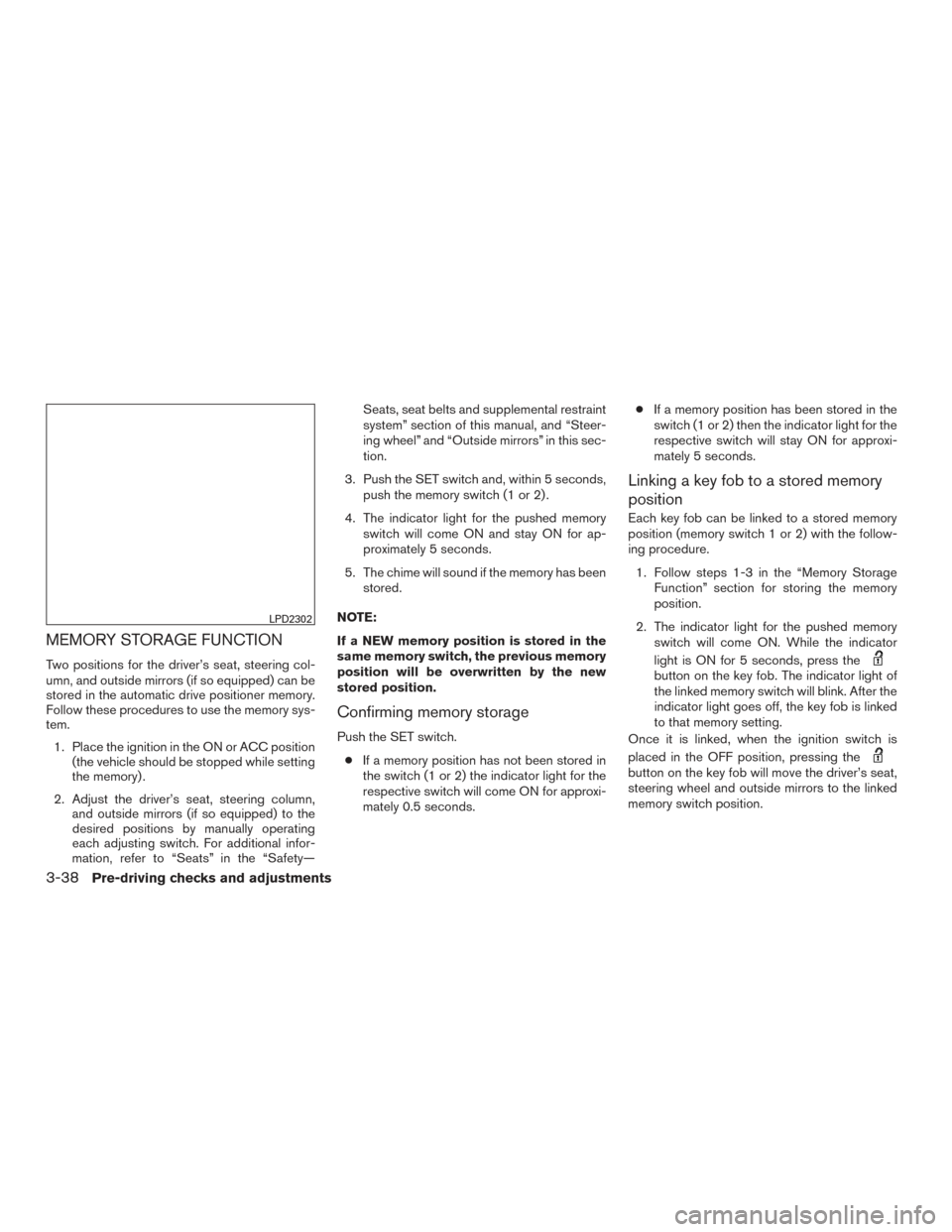 NISSAN TITAN 2017 2.G Owners Manual MEMORY STORAGE FUNCTION
Two positions for the driver’s seat, steering col-
umn, and outside mirrors (if so equipped) can be
stored in the automatic drive positioner memory.
Follow these procedures t NISSAN TITAN 2017 2.G Owners Manual MEMORY STORAGE FUNCTION
Two positions for the driver’s seat, steering col-
umn, and outside mirrors (if so equipped) can be
stored in the automatic drive positioner memory.
Follow these procedures t