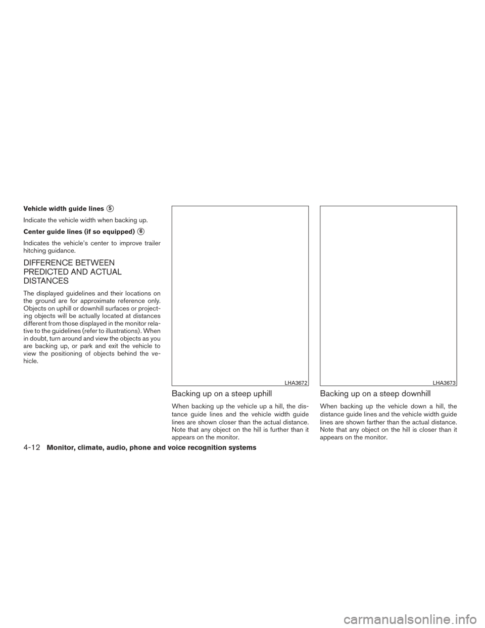 NISSAN TITAN 2017 2.G Owners Manual Vehicle width guide lines5
Indicate the vehicle width when backing up.
Center guide lines (if so equipped)
6
Indicates the vehicle’s center to improve trailer
hitching guidance.
DIFFERENCE BETWEEN NISSAN TITAN 2017 2.G Owners Manual Vehicle width guide lines5
Indicate the vehicle width when backing up.
Center guide lines (if so equipped)
6
Indicates the vehicle’s center to improve trailer
hitching guidance.
DIFFERENCE BETWEEN