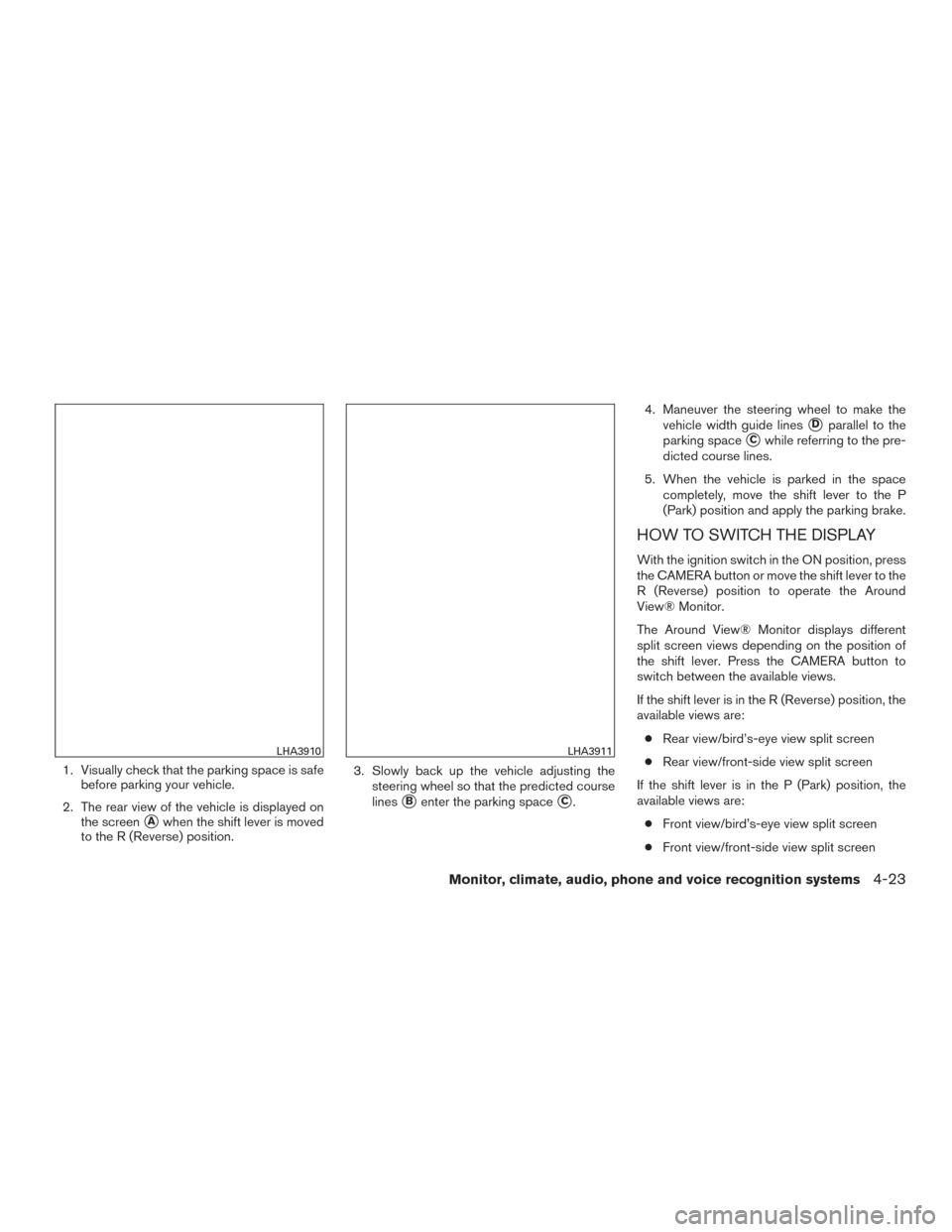 NISSAN TITAN 2017 2.G Owners Manual 1. Visually check that the parking space is safebefore parking your vehicle.
2. The rear view of the vehicle is displayed on the screen
Awhen the shift lever is moved
to the R (Reverse) position. 3. NISSAN TITAN 2017 2.G Owners Manual 1. Visually check that the parking space is safebefore parking your vehicle.
2. The rear view of the vehicle is displayed on the screen
Awhen the shift lever is moved
to the R (Reverse) position. 3.
