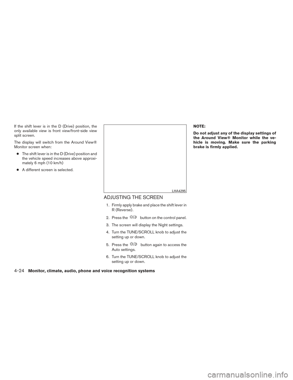 NISSAN TITAN 2017 2.G Owners Manual If the shift lever is in the D (Drive) position, the
only available view is front view/front-side view
split screen.
The display will switch from the Around View®
Monitor screen when:● The shift le