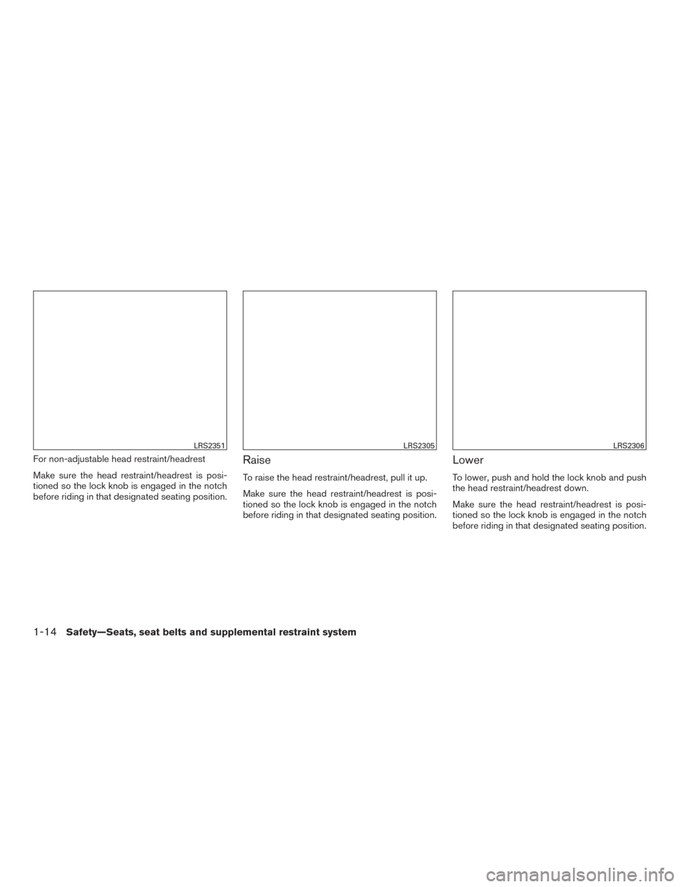 NISSAN TITAN 2017 2.G Owners Manual For non-adjustable head restraint/headrest
Make sure the head restraint/headrest is posi-
tioned so the lock knob is engaged in the notch
before riding in that designated seating position.Raise
To rai