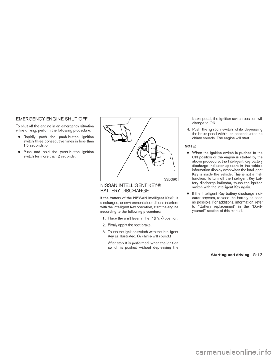 NISSAN TITAN 2017 2.G Owners Manual EMERGENCY ENGINE SHUT OFF
To shut off the engine in an emergency situation
while driving, perform the following procedure:● Rapidly push the push-button ignition
switch three consecutive times in le NISSAN TITAN 2017 2.G Owners Manual EMERGENCY ENGINE SHUT OFF
To shut off the engine in an emergency situation
while driving, perform the following procedure:● Rapidly push the push-button ignition
switch three consecutive times in le