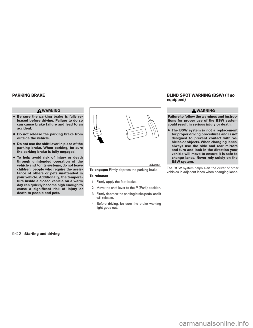 NISSAN TITAN 2017 2.G Owners Manual WARNING
●Be sure the parking brake is fully re-
leased before driving. Failure to do so
can cause brake failure and lead to an
accident.
● Do not release the parking brake from
outside the vehicle NISSAN TITAN 2017 2.G Owners Manual WARNING
●Be sure the parking brake is fully re-
leased before driving. Failure to do so
can cause brake failure and lead to an
accident.
● Do not release the parking brake from
outside the vehicle