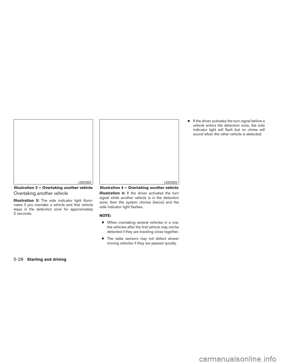 NISSAN TITAN 2017 2.G Owners Manual Overtaking another vehicle
Illustration 3:The side indicator light illumi-
nates if you overtake a vehicle and that vehicle
stays in the detection zone for approximately
2 seconds. Illustration 4:
If 