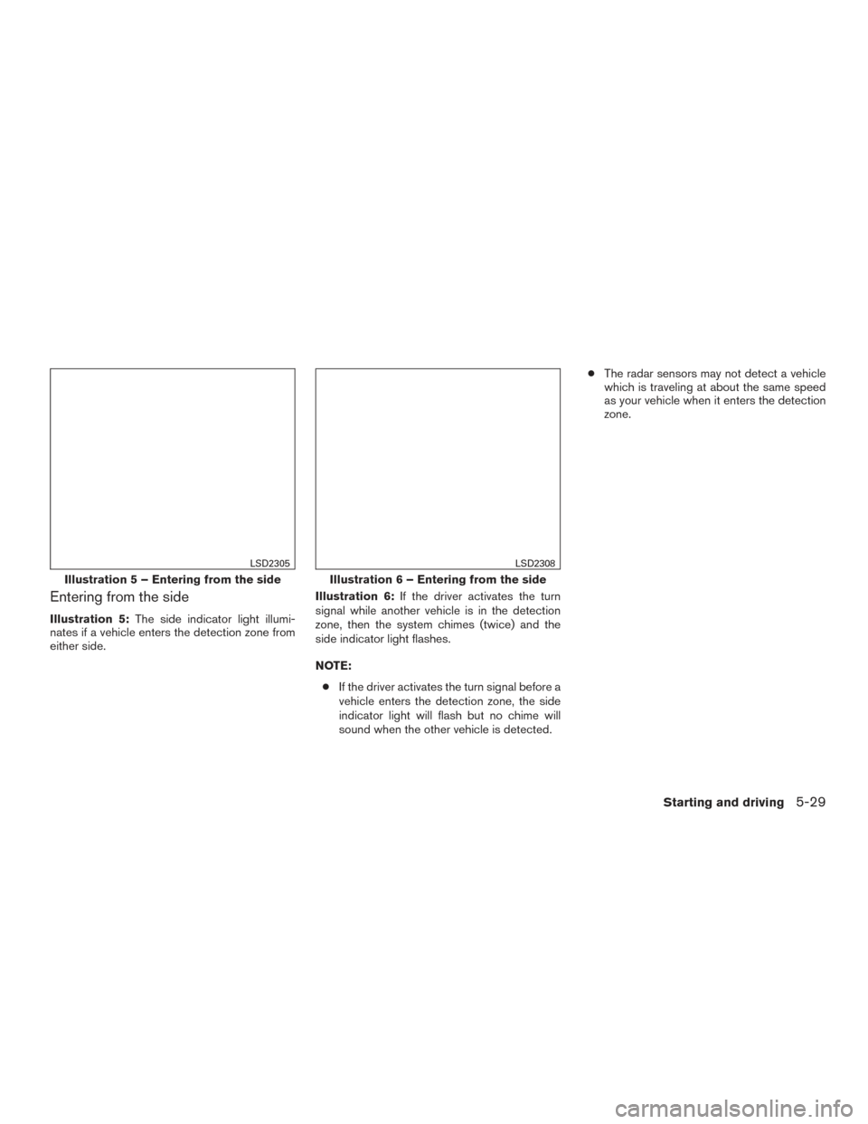 NISSAN TITAN 2017 2.G Owners Manual Entering from the side
Illustration 5:The side indicator light illumi-
nates if a vehicle enters the detection zone from
either side. Illustration 6:
If the driver activates the turn
signal while anot