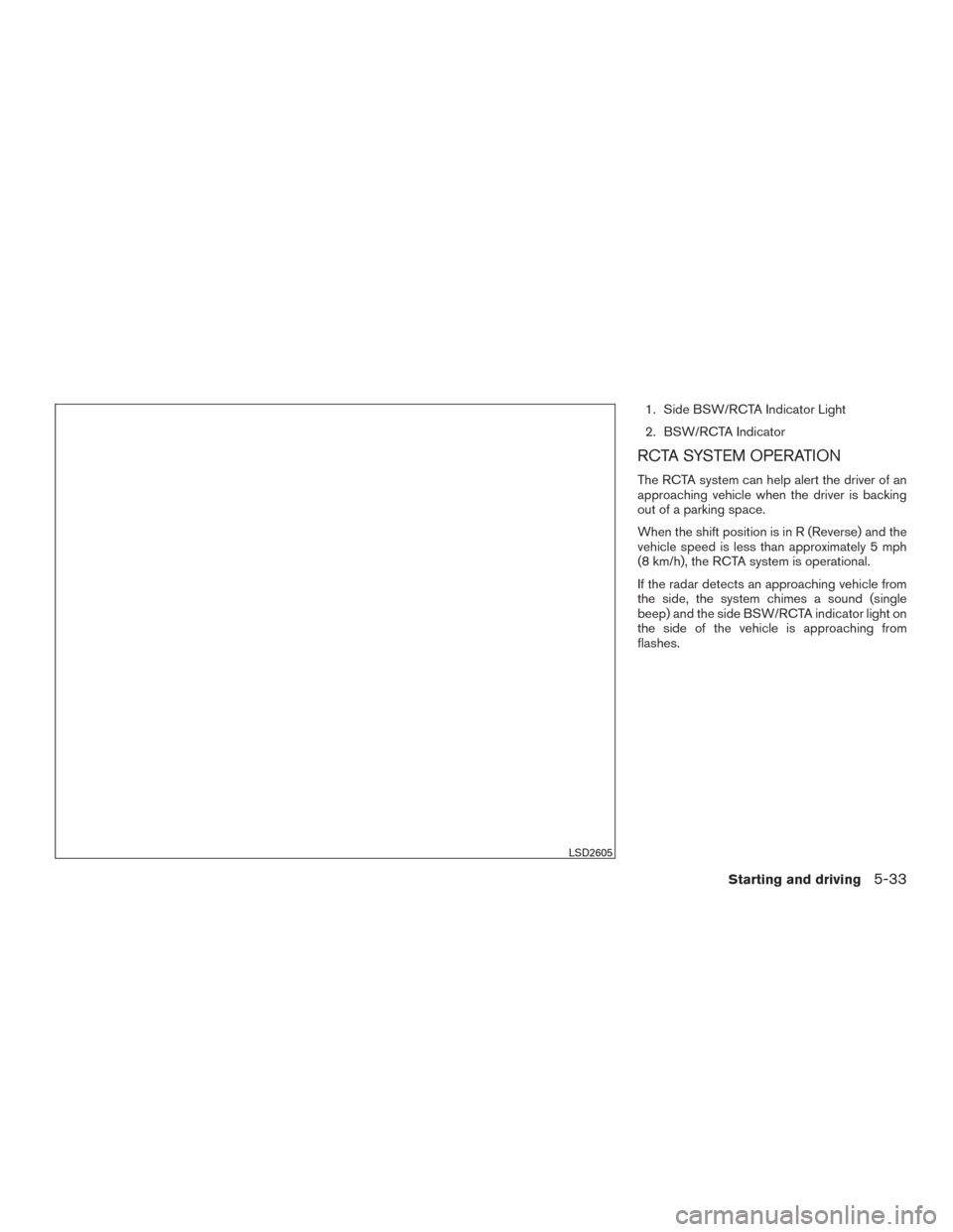 NISSAN TITAN 2017 2.G Owners Manual 1. Side BSW/RCTA Indicator Light
2. BSW/RCTA Indicator
RCTA SYSTEM OPERATION
The RCTA system can help alert the driver of an
approaching vehicle when the driver is backing
out of a parking space.
When