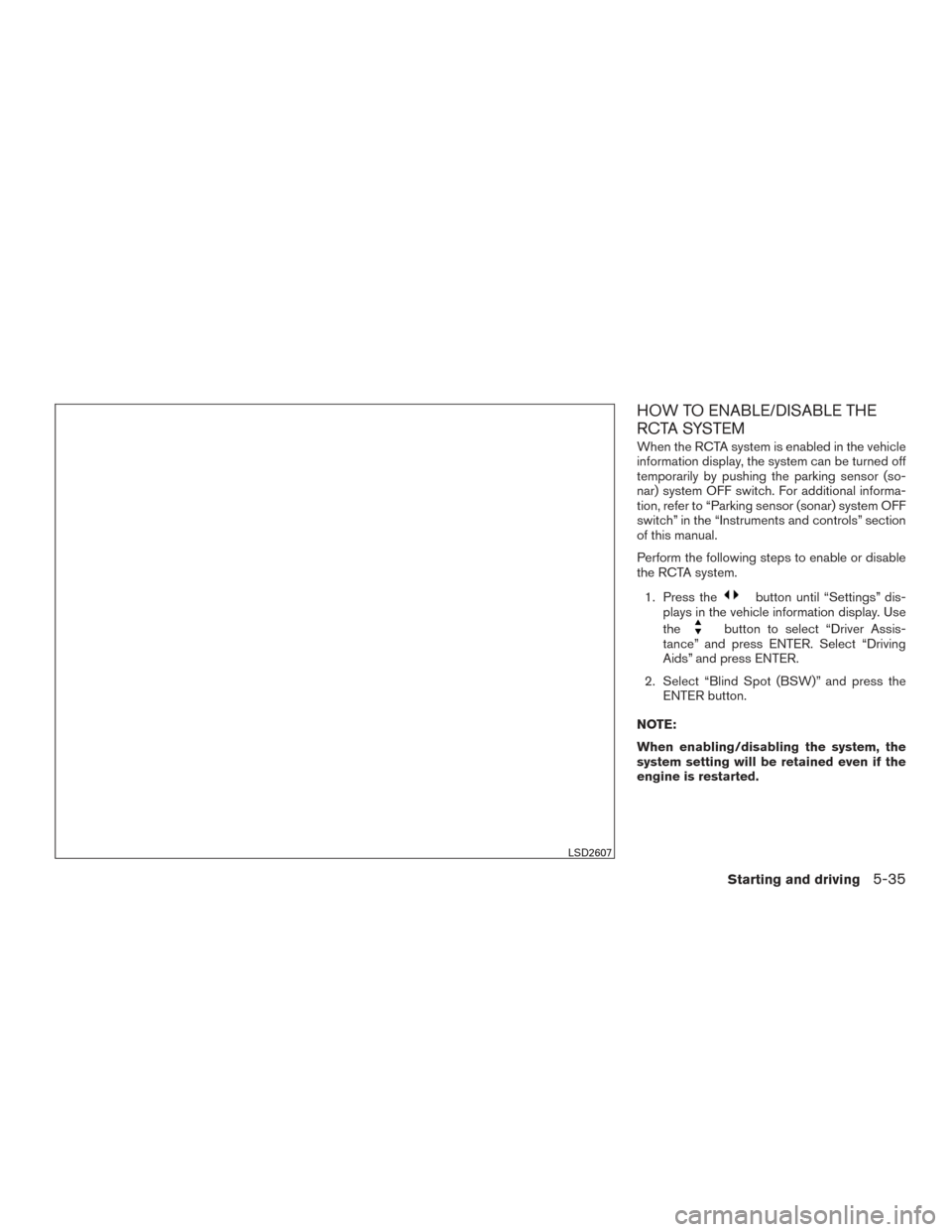 NISSAN TITAN 2017 2.G Owners Manual HOW TO ENABLE/DISABLE THE
RCTA SYSTEM
When the RCTA system is enabled in the vehicle
information display, the system can be turned off
temporarily by pushing the parking sensor (so-
nar) system OFF sw