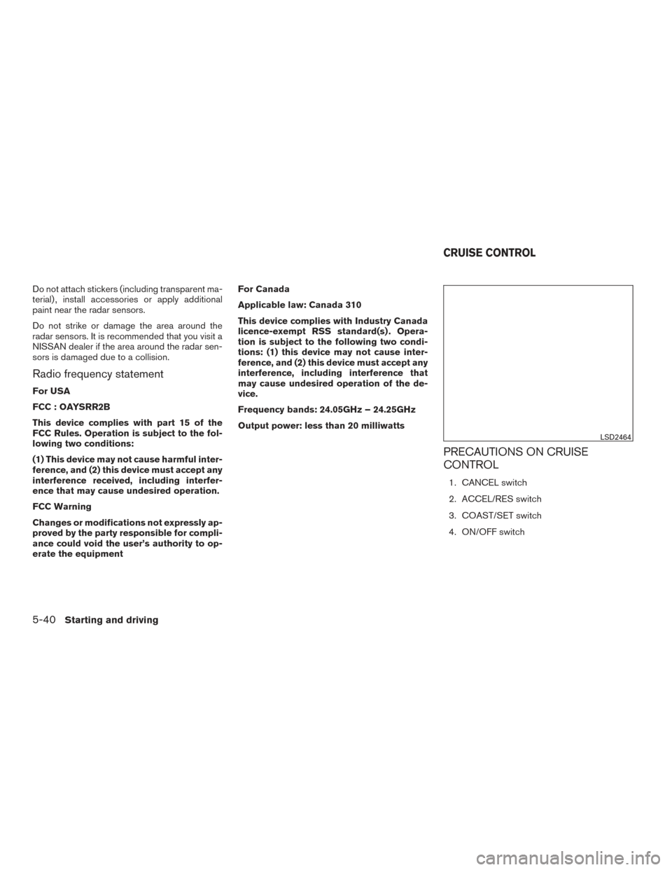 NISSAN TITAN 2017 2.G Owners Manual Do not attach stickers (including transparent ma-
terial) , install accessories or apply additional
paint near the radar sensors.
Do not strike or damage the area around the
radar sensors. It is recom NISSAN TITAN 2017 2.G Owners Manual Do not attach stickers (including transparent ma-
terial) , install accessories or apply additional
paint near the radar sensors.
Do not strike or damage the area around the
radar sensors. It is recom