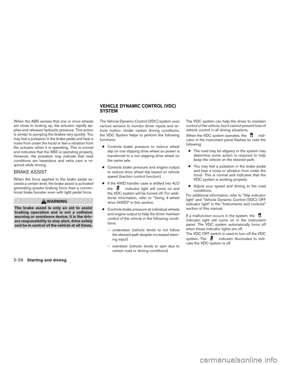 NISSAN TITAN 2017 2.G Owners Manual When the ABS senses that one or more wheels
are close to locking up, the actuator rapidly ap-
plies and releases hydraulic pressure. This action
is similar to pumping the brakes very quickly. You
may NISSAN TITAN 2017 2.G Owners Manual When the ABS senses that one or more wheels
are close to locking up, the actuator rapidly ap-
plies and releases hydraulic pressure. This action
is similar to pumping the brakes very quickly. You
may