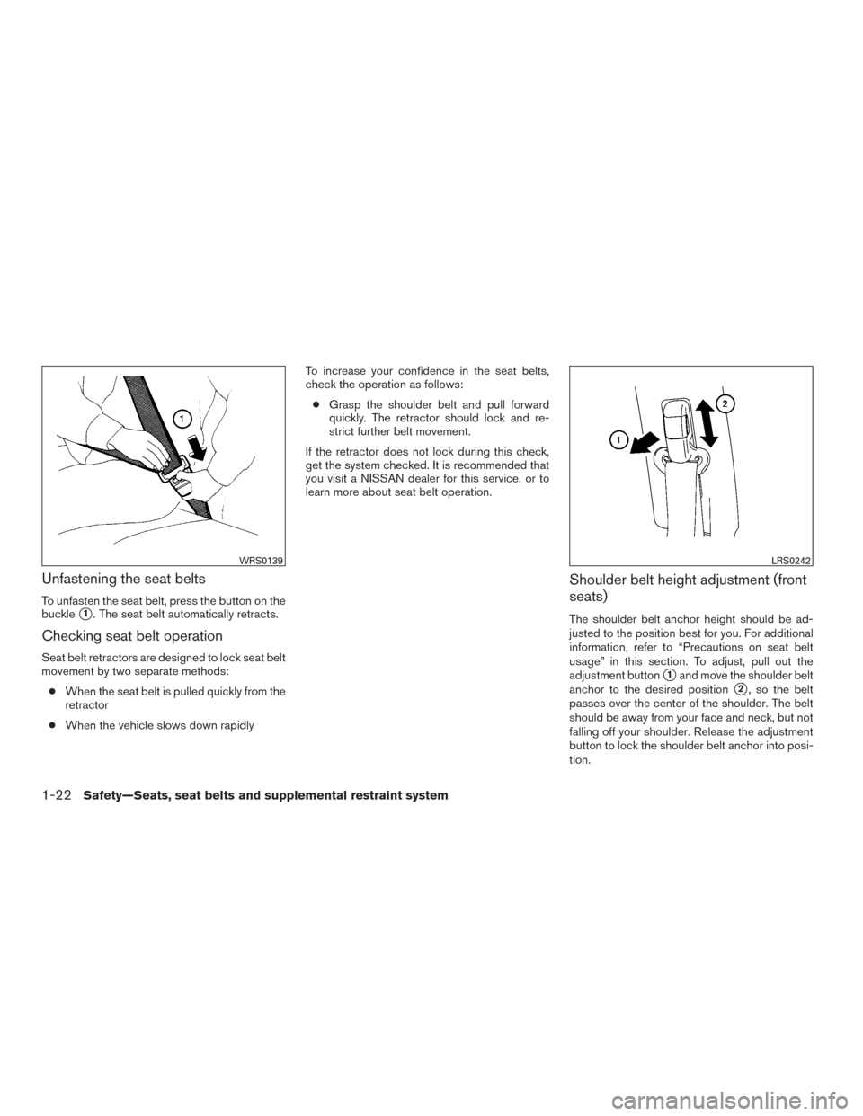 NISSAN TITAN 2017 2.G Owners Manual Unfastening the seat belts
To unfasten the seat belt, press the button on the
buckle
1. The seat belt automatically retracts.
Checking seat belt operation
Seat belt retractors are designed to lock se NISSAN TITAN 2017 2.G Owners Manual Unfastening the seat belts
To unfasten the seat belt, press the button on the
buckle
1. The seat belt automatically retracts.
Checking seat belt operation
Seat belt retractors are designed to lock se