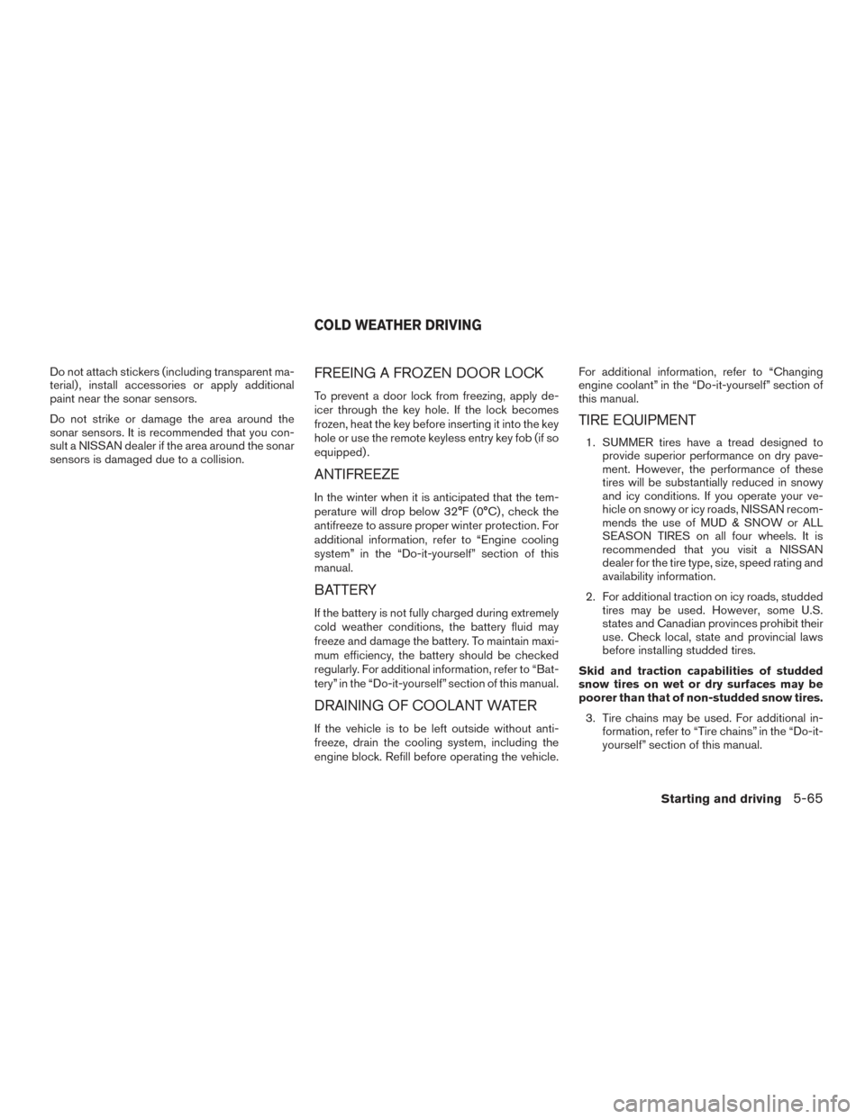 NISSAN TITAN 2017 2.G Owners Manual Do not attach stickers (including transparent ma-
terial) , install accessories or apply additional
paint near the sonar sensors.
Do not strike or damage the area around the
sonar sensors. It is recom NISSAN TITAN 2017 2.G Owners Manual Do not attach stickers (including transparent ma-
terial) , install accessories or apply additional
paint near the sonar sensors.
Do not strike or damage the area around the
sonar sensors. It is recom