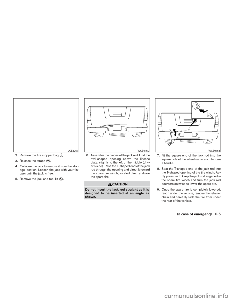NISSAN TITAN 2017 2.G Owners Manual 2. Remove the tire stopper bagB.
3. Release the straps
A.
4. Collapse the jack to remove it from the stor- age location. Loosen the jack with your fin-
gers until the jack is free.
5. Remove the jac NISSAN TITAN 2017 2.G Owners Manual 2. Remove the tire stopper bagB.
3. Release the straps
A.
4. Collapse the jack to remove it from the stor- age location. Loosen the jack with your fin-
gers until the jack is free.
5. Remove the jac