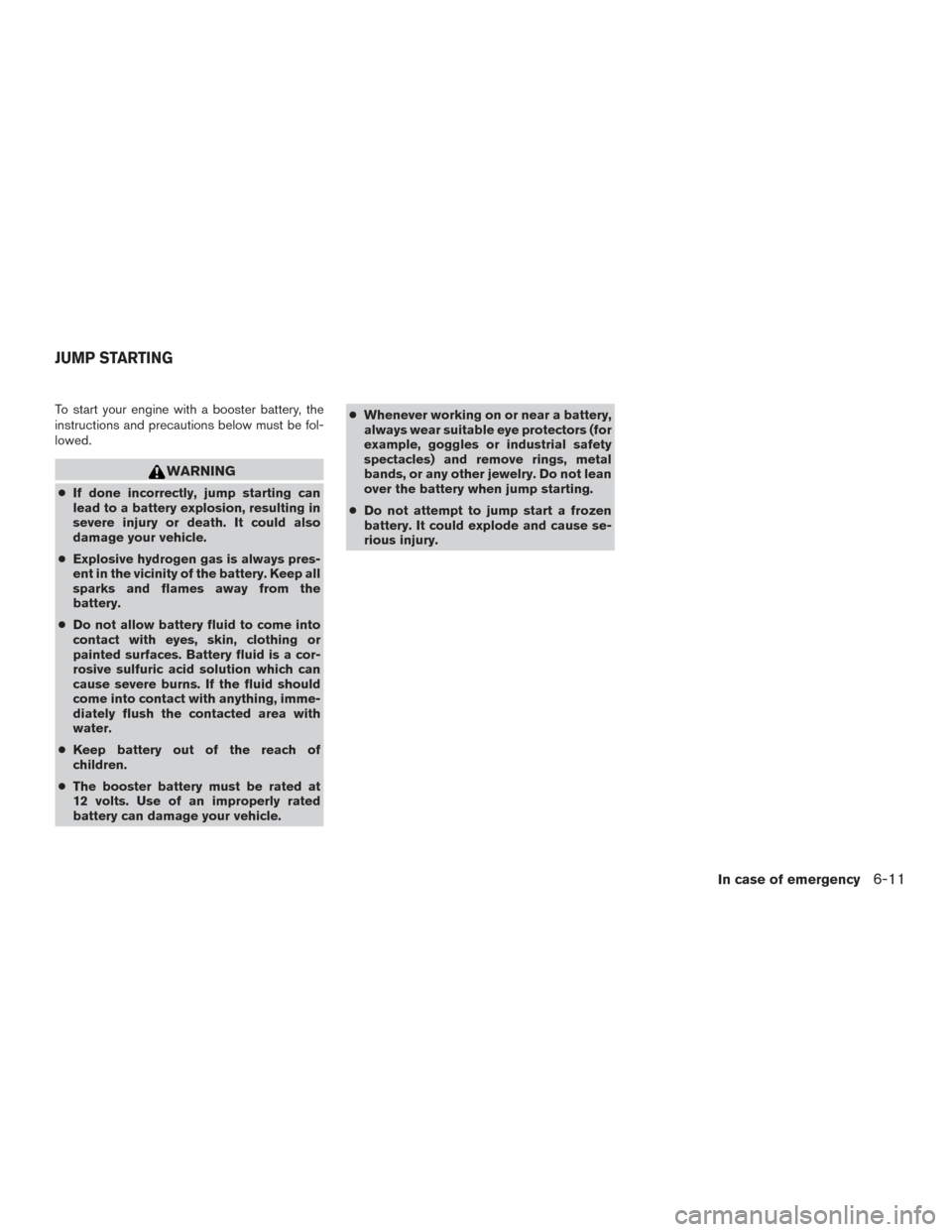 NISSAN TITAN 2017 2.G Owners Manual To start your engine with a booster battery, the
instructions and precautions below must be fol-
lowed.
WARNING
●If done incorrectly, jump starting can
lead to a battery explosion, resulting in
seve NISSAN TITAN 2017 2.G Owners Manual To start your engine with a booster battery, the
instructions and precautions below must be fol-
lowed.
WARNING
●If done incorrectly, jump starting can
lead to a battery explosion, resulting in
seve