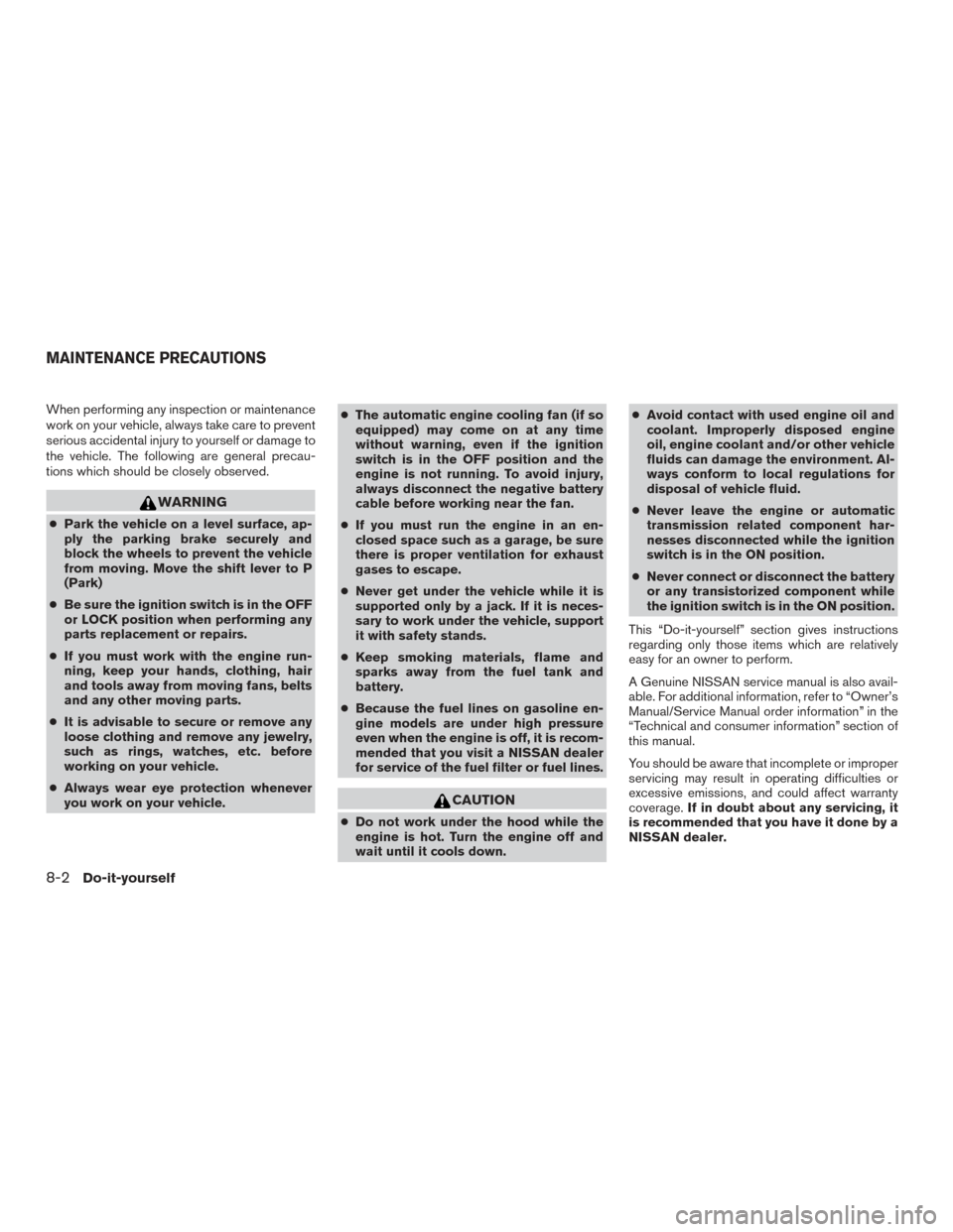 NISSAN TITAN 2017 2.G Owners Manual When performing any inspection or maintenance
work on your vehicle, always take care to prevent
serious accidental injury to yourself or damage to
the vehicle. The following are general precau-
tions NISSAN TITAN 2017 2.G Owners Manual When performing any inspection or maintenance
work on your vehicle, always take care to prevent
serious accidental injury to yourself or damage to
the vehicle. The following are general precau-
tions