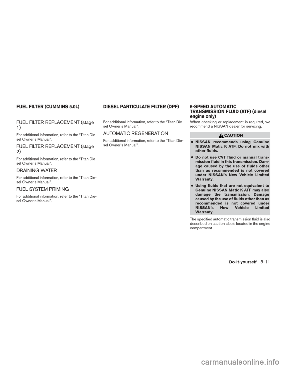 NISSAN TITAN 2017 2.G Owners Manual FUEL FILTER REPLACEMENT (stage
1)
For additional information, refer to the “Titan Die-
sel Owner’s Manual”.
FUEL FILTER REPLACEMENT (stage
2)
For additional information, refer to the “Titan Di NISSAN TITAN 2017 2.G Owners Manual FUEL FILTER REPLACEMENT (stage
1)
For additional information, refer to the “Titan Die-
sel Owner’s Manual”.
FUEL FILTER REPLACEMENT (stage
2)
For additional information, refer to the “Titan Di