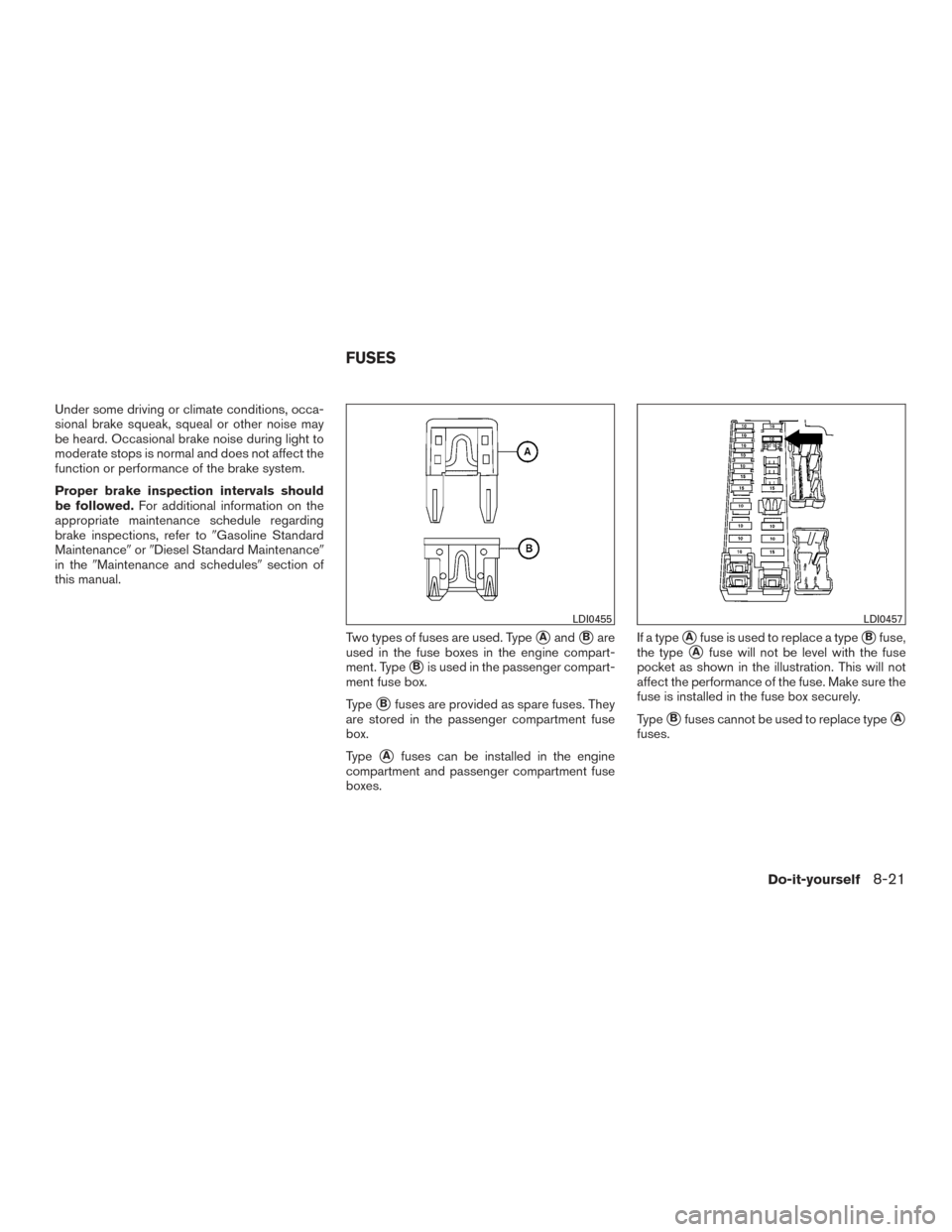 NISSAN TITAN 2017 2.G Owners Manual Under some driving or climate conditions, occa-
sional brake squeak, squeal or other noise may
be heard. Occasional brake noise during light to
moderate stops is normal and does not affect the
functio NISSAN TITAN 2017 2.G Owners Manual Under some driving or climate conditions, occa-
sional brake squeak, squeal or other noise may
be heard. Occasional brake noise during light to
moderate stops is normal and does not affect the
functio