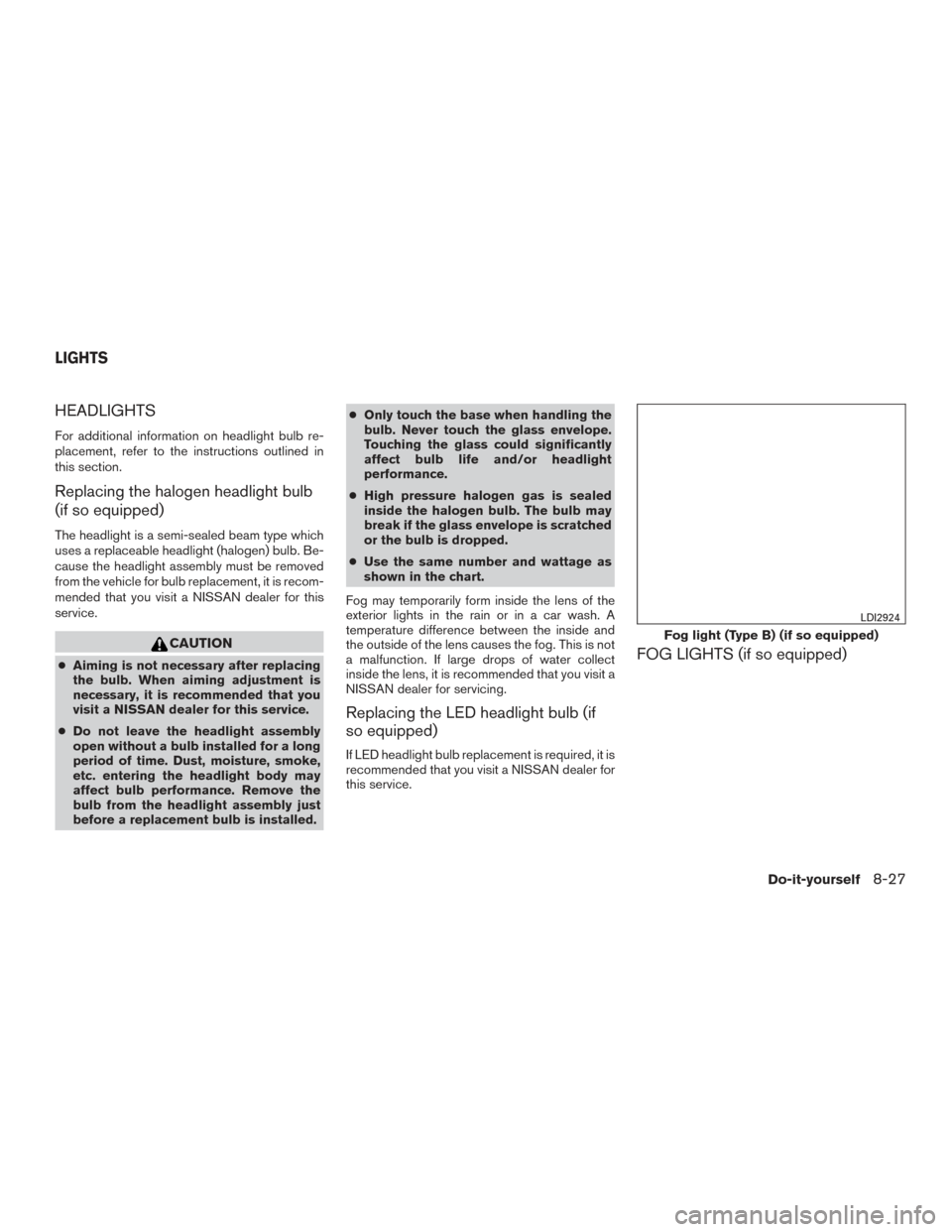 NISSAN TITAN 2017 2.G Owners Manual HEADLIGHTS
For additional information on headlight bulb re-
placement, refer to the instructions outlined in
this section.
Replacing the halogen headlight bulb
(if so equipped)
The headlight is a semi NISSAN TITAN 2017 2.G Owners Manual HEADLIGHTS
For additional information on headlight bulb re-
placement, refer to the instructions outlined in
this section.
Replacing the halogen headlight bulb
(if so equipped)
The headlight is a semi