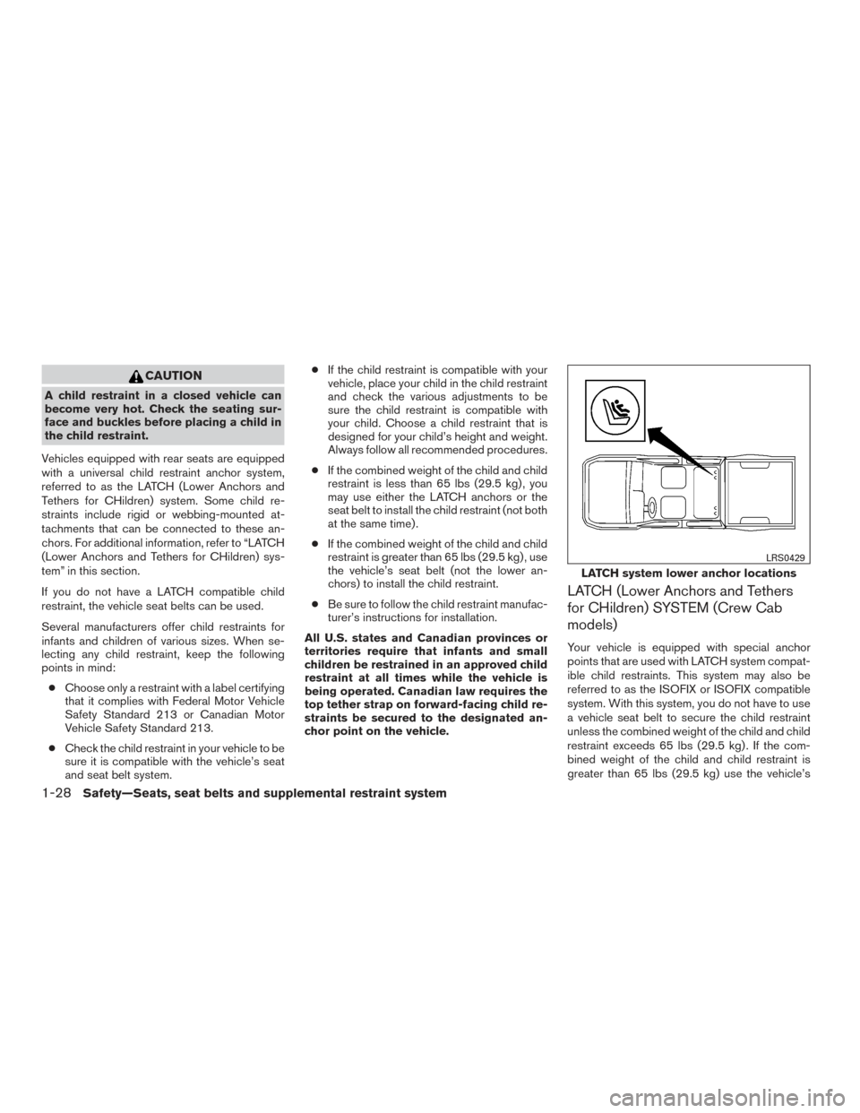 NISSAN TITAN 2017 2.G Owners Manual CAUTION
A child restraint in a closed vehicle can
become very hot. Check the seating sur-
face and buckles before placing a child in
the child restraint.
Vehicles equipped with rear seats are equipped NISSAN TITAN 2017 2.G Owners Manual CAUTION
A child restraint in a closed vehicle can
become very hot. Check the seating sur-
face and buckles before placing a child in
the child restraint.
Vehicles equipped with rear seats are equipped
