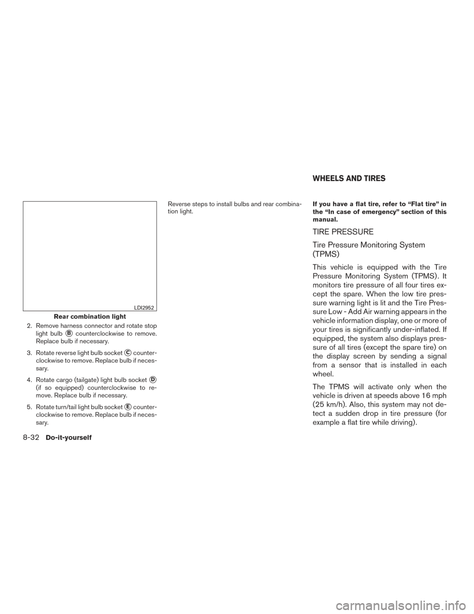 NISSAN TITAN 2017 2.G Owners Manual 2. Remove harness connector and rotate stoplight bulb
Bcounterclockwise to remove.
Replace bulb if necessary.
3. Rotate reverse light bulb socket
Ccounter-
clockwise to remove. Replace bulb if neces NISSAN TITAN 2017 2.G Owners Manual 2. Remove harness connector and rotate stoplight bulb
Bcounterclockwise to remove.
Replace bulb if necessary.
3. Rotate reverse light bulb socket
Ccounter-
clockwise to remove. Replace bulb if neces
