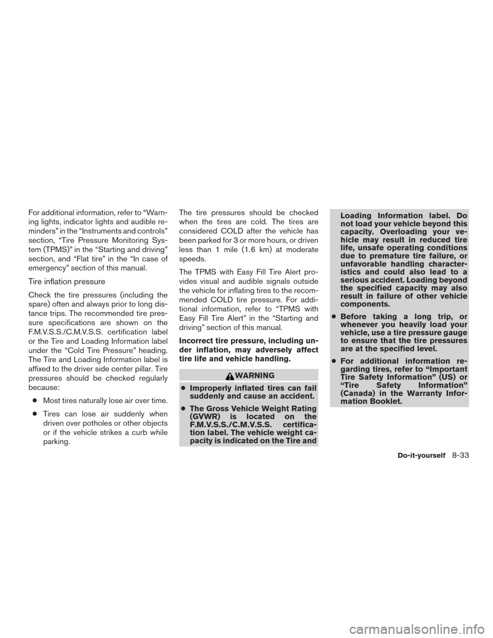 NISSAN TITAN 2017 2.G Owners Manual For additional information, refer to “Warn-
ing lights, indicator lights and audible re-
minders” in the “Instruments and controls”
section, “Tire Pressure Monitoring Sys-
tem (TPMS)” in t NISSAN TITAN 2017 2.G Owners Manual For additional information, refer to “Warn-
ing lights, indicator lights and audible re-
minders” in the “Instruments and controls”
section, “Tire Pressure Monitoring Sys-
tem (TPMS)” in t