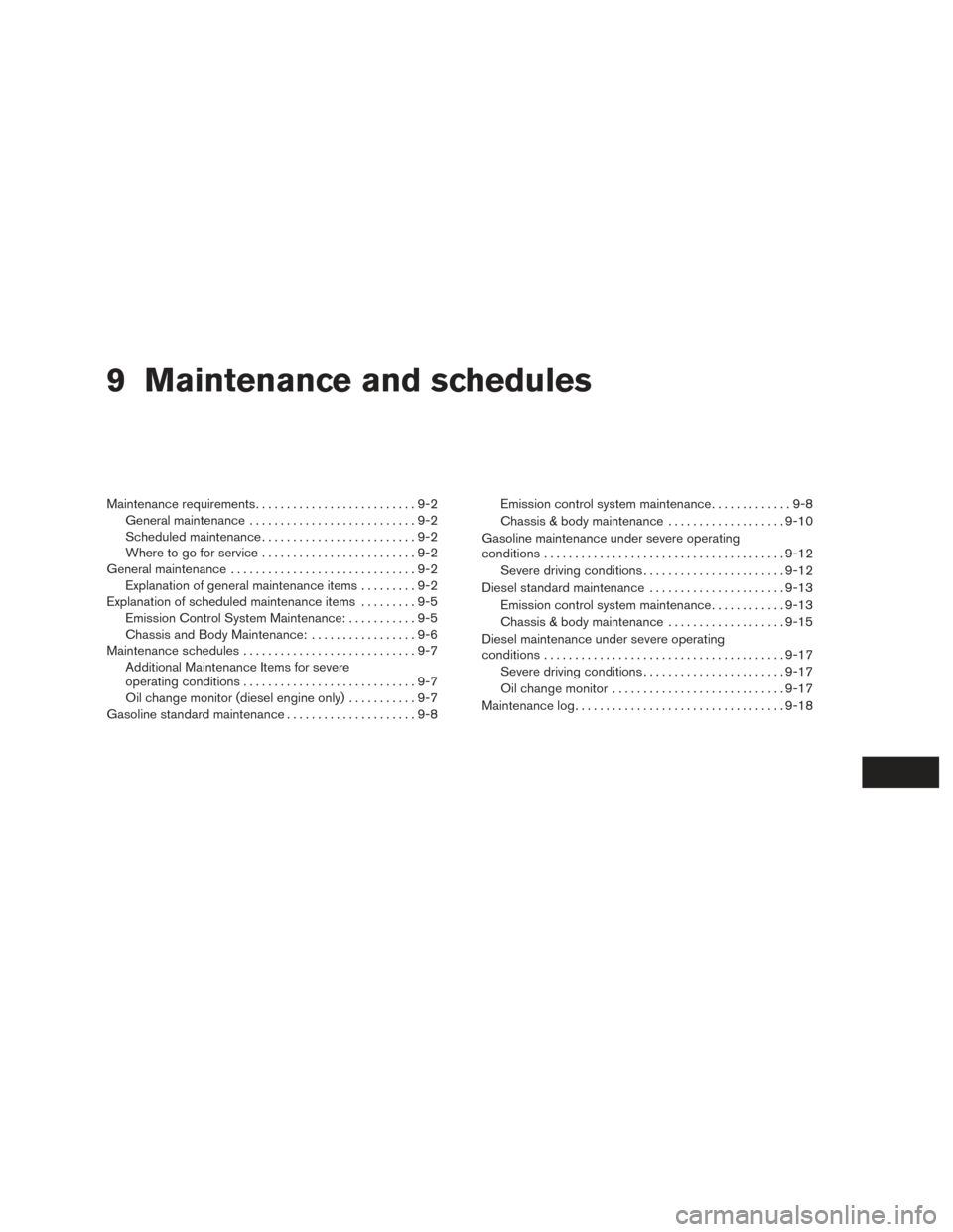 NISSAN TITAN 2017 2.G Owners Manual 9 Maintenance and schedules
Maintenance requirements..........................9-2
General maintenance ...........................9-2
Scheduled maintenance .........................9-2
Where to go for NISSAN TITAN 2017 2.G Owners Manual 9 Maintenance and schedules
Maintenance requirements..........................9-2
General maintenance ...........................9-2
Scheduled maintenance .........................9-2
Where to go for